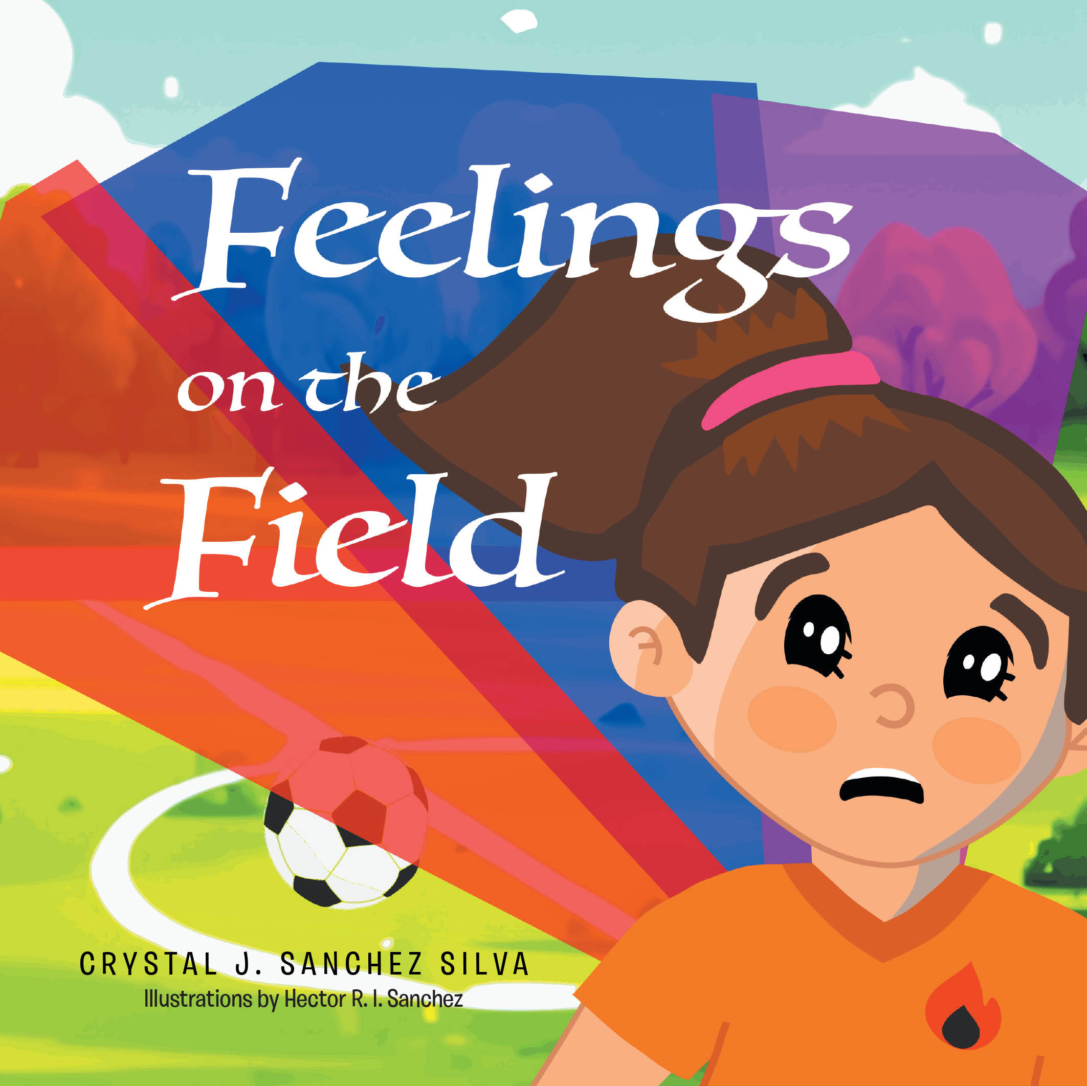 Crystal J. Sanchez Silva’s New Book, "Feelings on the Field," is a Heartfelt Story of a Young Girl Who Must Learn How to Handle Her Big Feelings During a Soccer Match