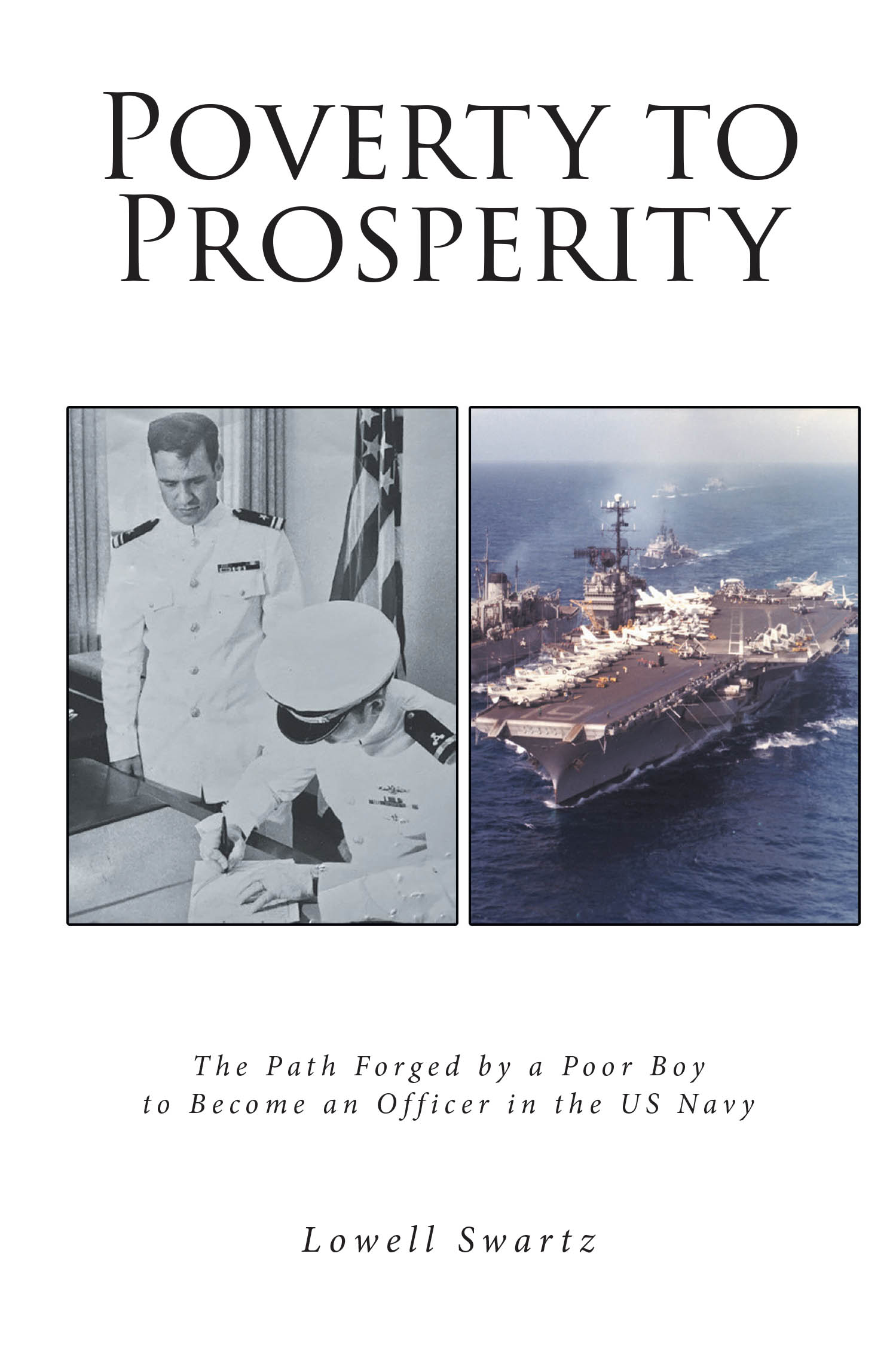 Lowell Swartz’s New Book, "Poverty to Prosperity," is a Riveting Memoir That Follows the Author from His Humble Beginnings to Becoming an Officer in the US Navy