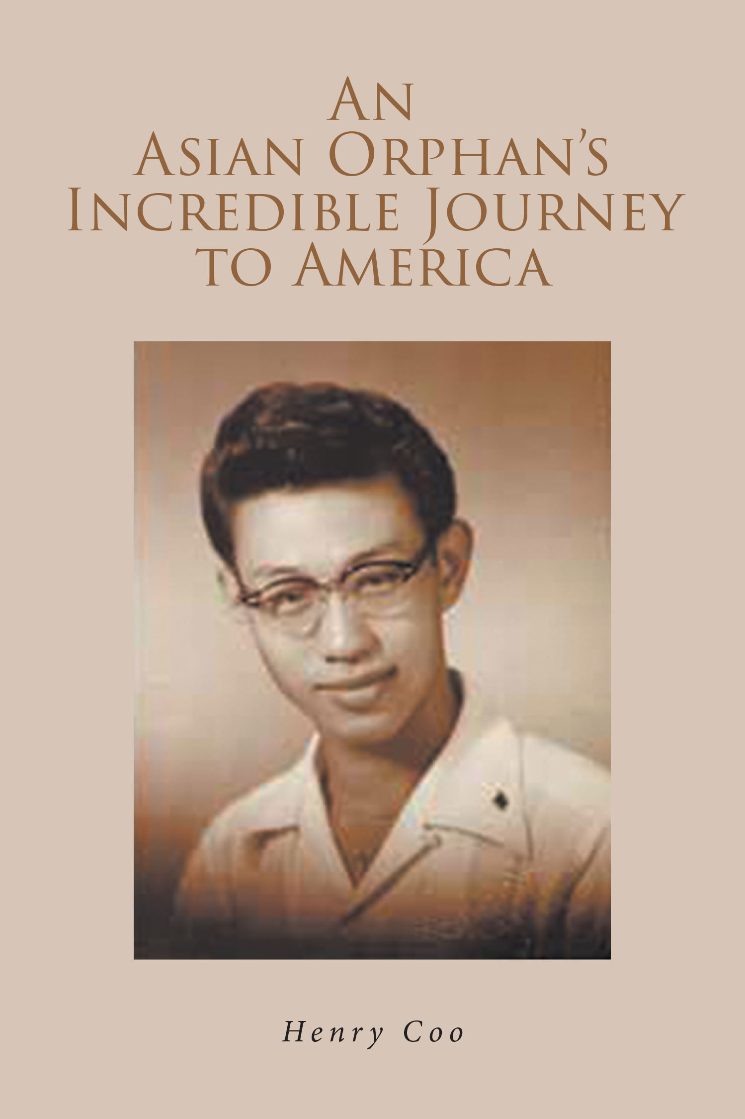Henry Coo’s New Book, "An Asian Orphan's Incredible Journey to America," Chronicles the Author’s Journey from an Orphan in the Philippines to Living the American Dream