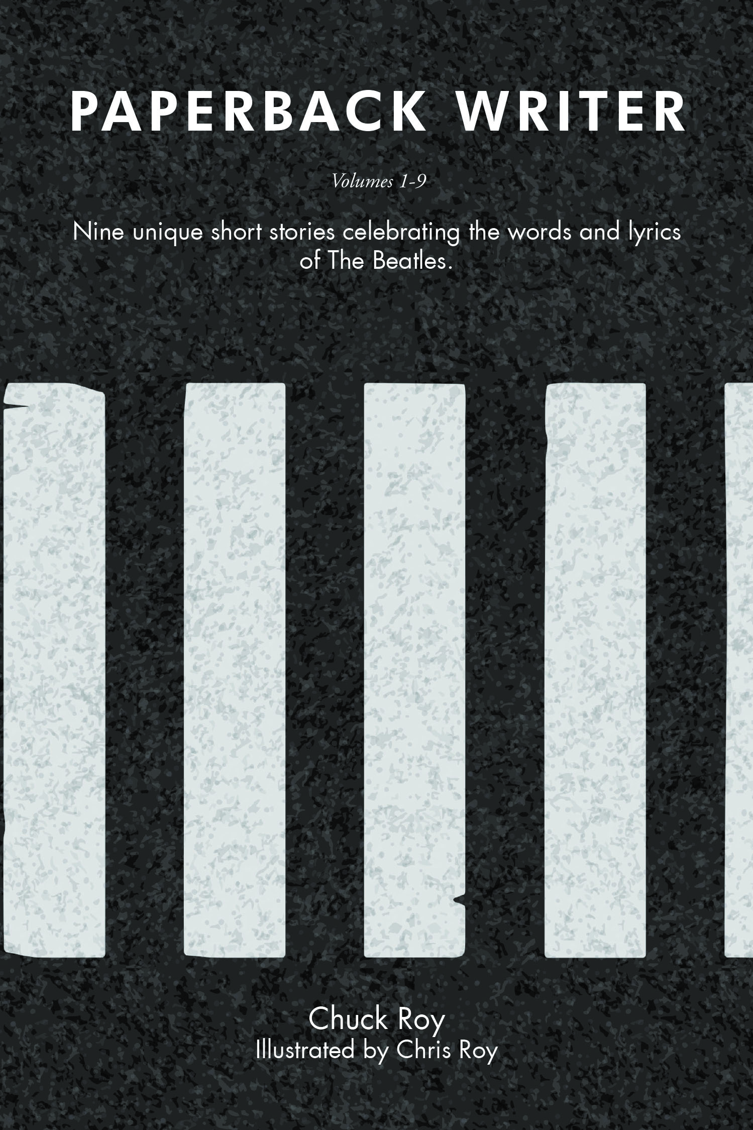 Chuck Roy’s New Book, “Paperback Writer: Nine unique short stories celebrating the words and lyrics of The Beatles: Volumes 1-9,” is Released