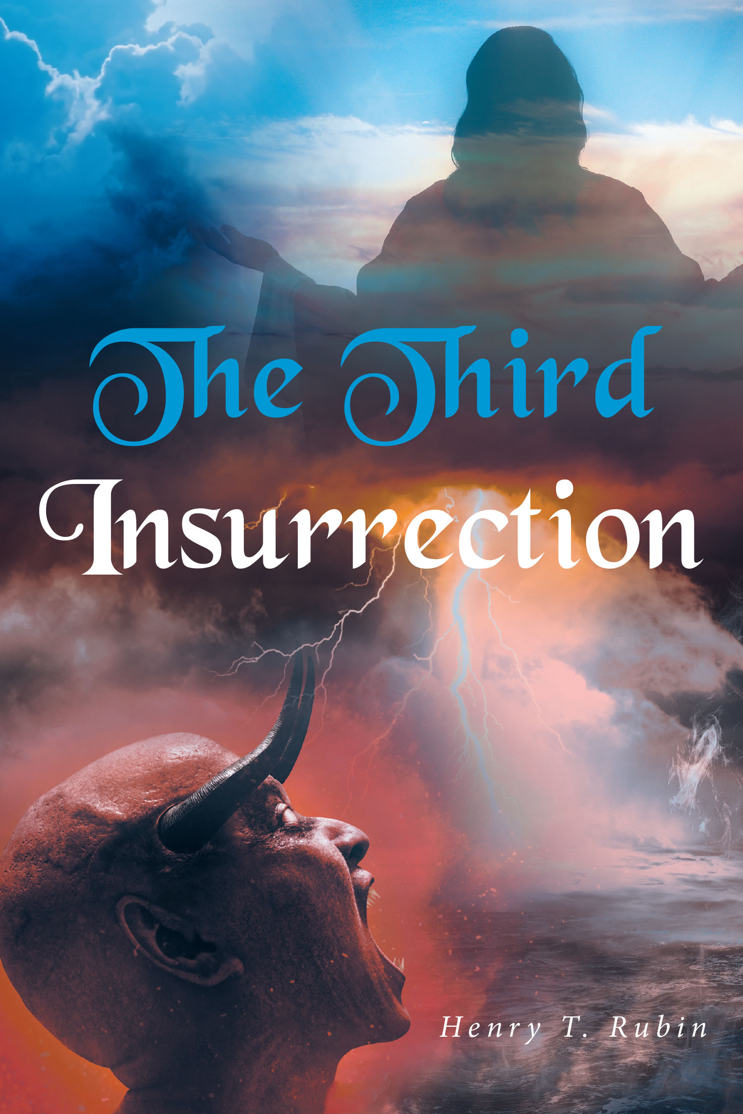 Henry T. Rubin’s New Book, "The Third Insurrection," is a Compelling Journey Through Divine Realms as an Uprising Against God by the Forces of Hell Begins
