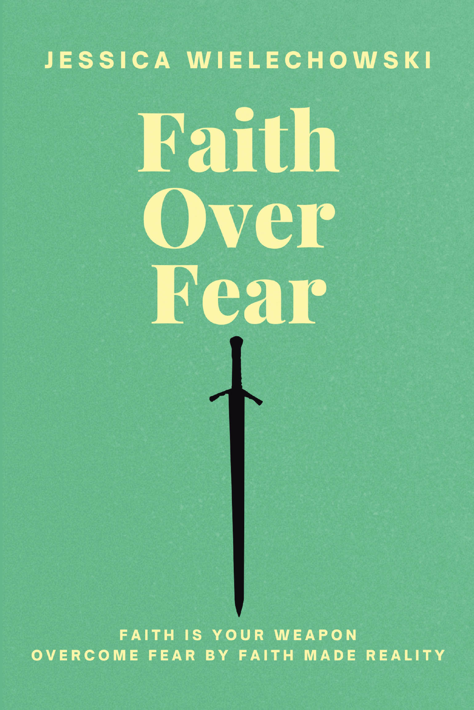 Author Jessica Wielechowski’s New Book, "Faith Over Fear: Overcome Fear by Faith Made Reality," is a Powerful Guide to Living a More Fulfilling Life Through Christ