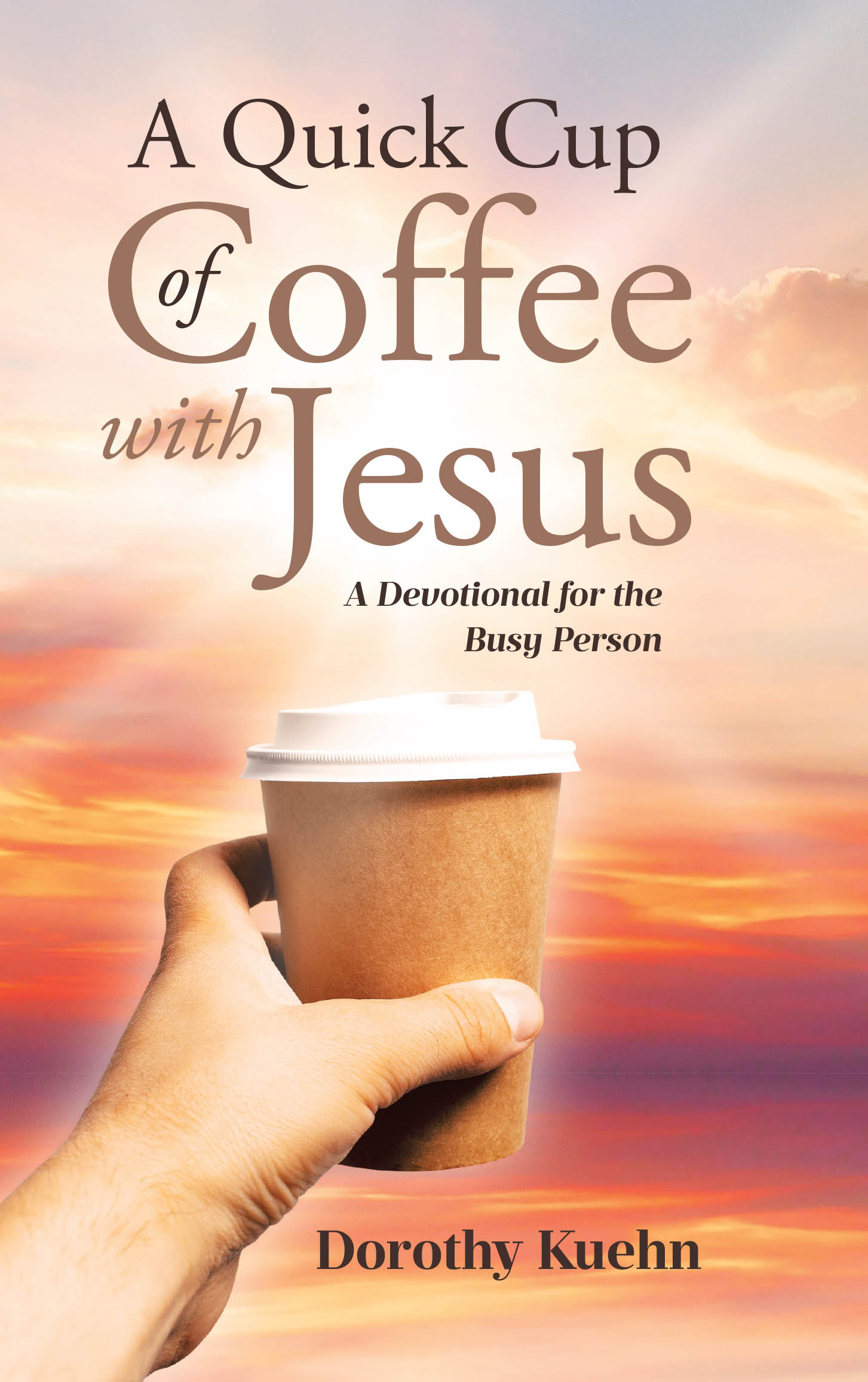 Author Dorothy Kuehn’s New Book, “A Quick Cup of Coffee with Jesus: A Devotional for the Busy Person,” Aims to Help Readers Start Their Day Spending Time with Christ