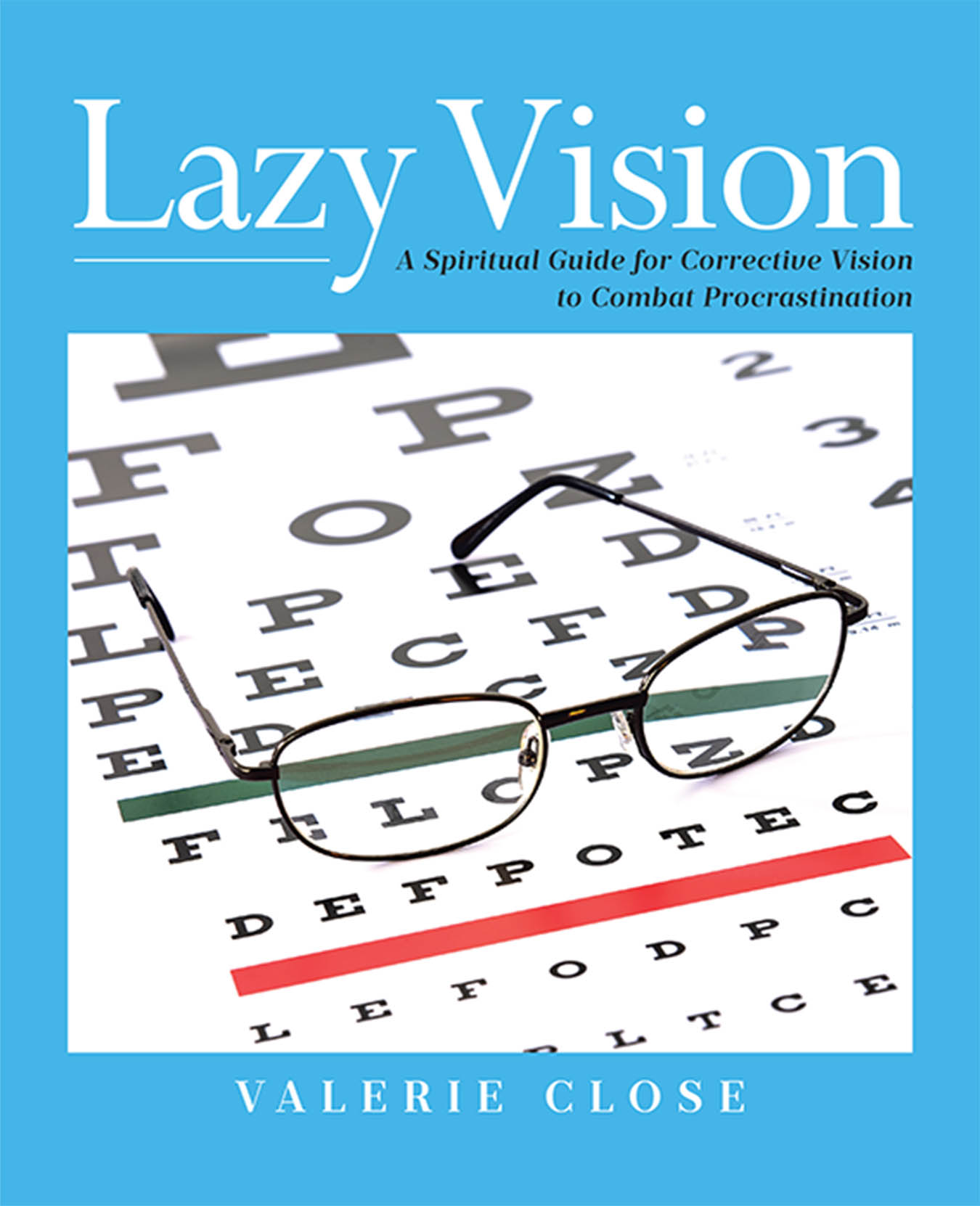 Author Valerie Close’s New Book, "Lazy Vision: A Spiritual Guide for Corrective Vision to Combat Procrastination," Helps Readers Discover God’s Purpose for Them