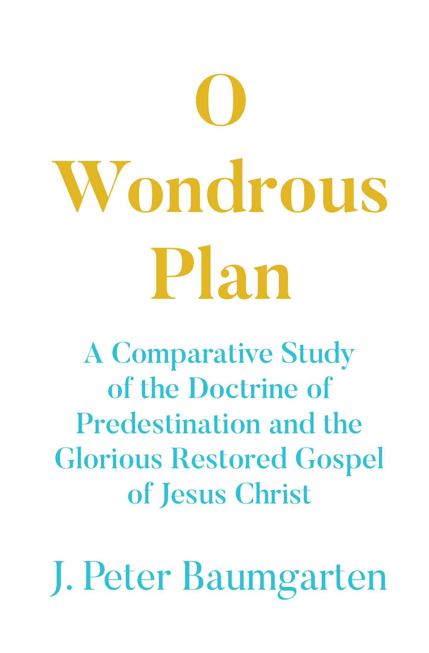 Author J. Peter Baumgarten’s New Book, "O Wondrous Plan," is an Insightful Read That Compares the Doctrine of Predestination to the Teachings Found Within the Gospels