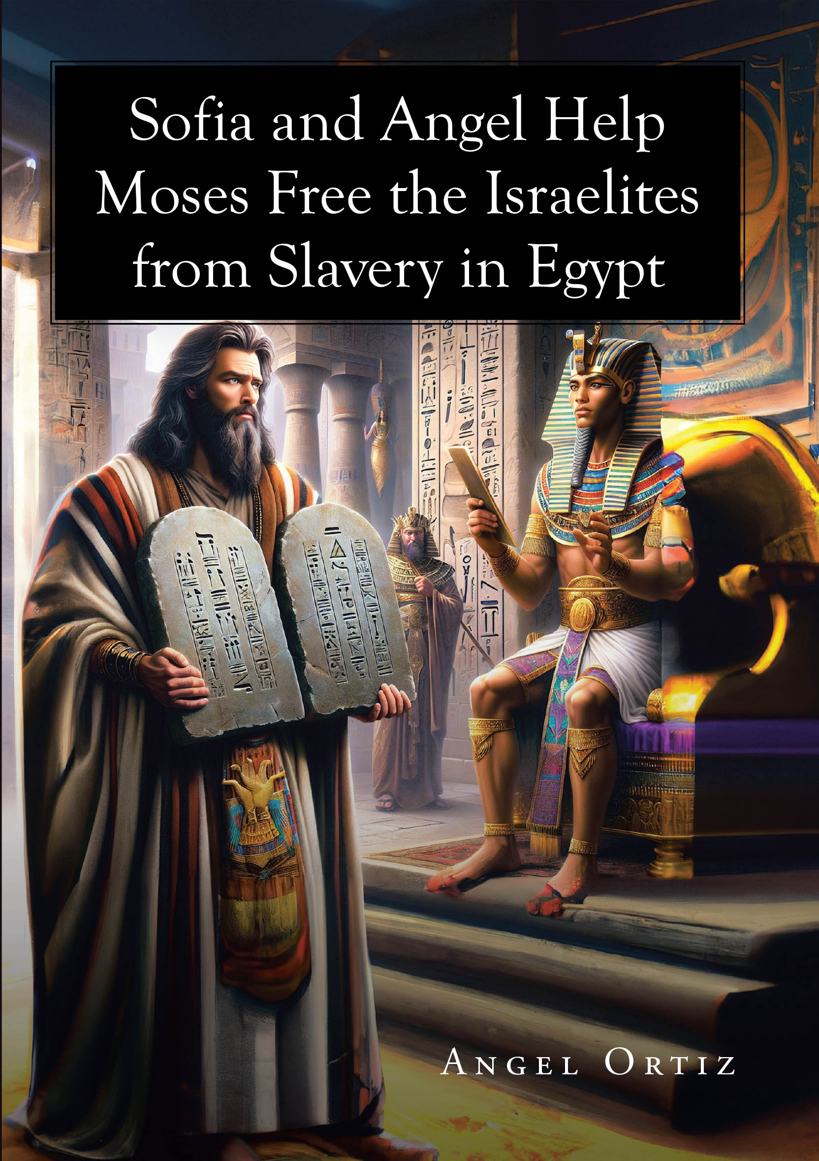 Angel Ortiz’s Newly Released “Sofia and Angel Help Moses Free the Israelites from Slavery in Egypt” is a Vibrant Faith-Based Tale Blending Adventure and Divine Purpose