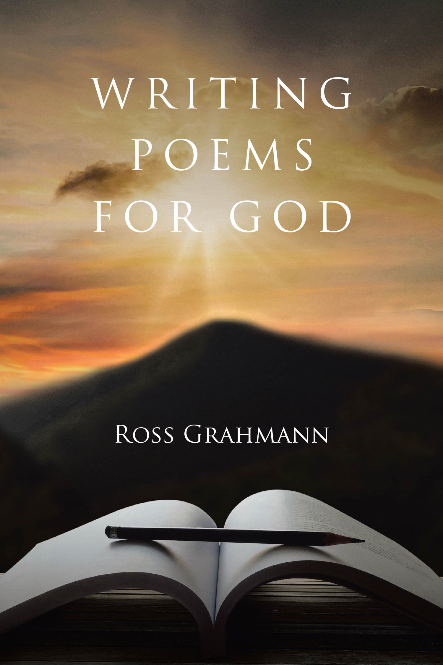 Ross Grahmann’s Newly Released "Writing Poems for God" is a Heartfelt Poetic Journey Inspired by Faith and Perseverance