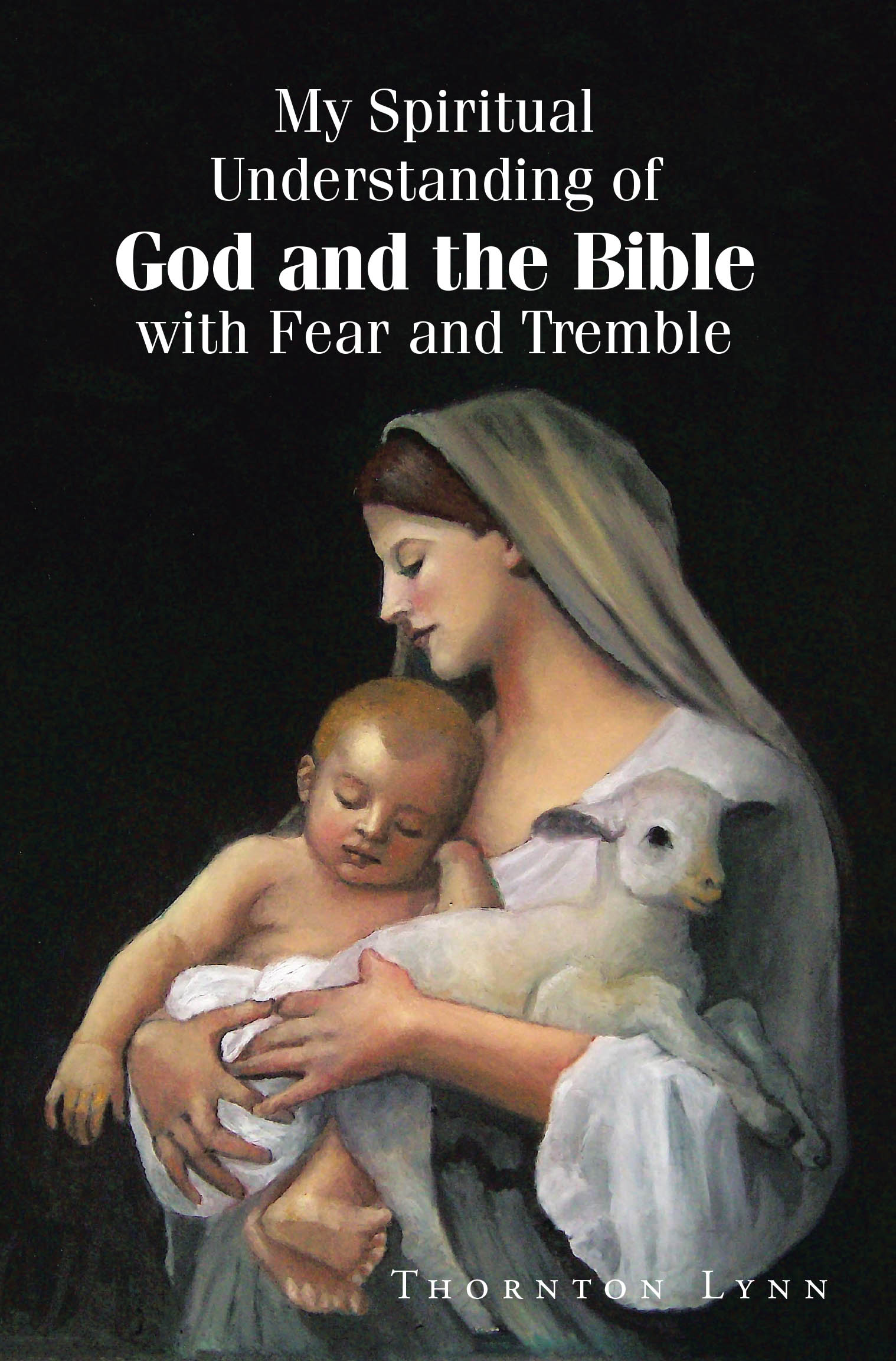 Thornton Lynn’s Newly Released "My Spiritual Understanding of God and the Bible with Fear and Tremble" is a Thought-Provoking Exploration of Scripture