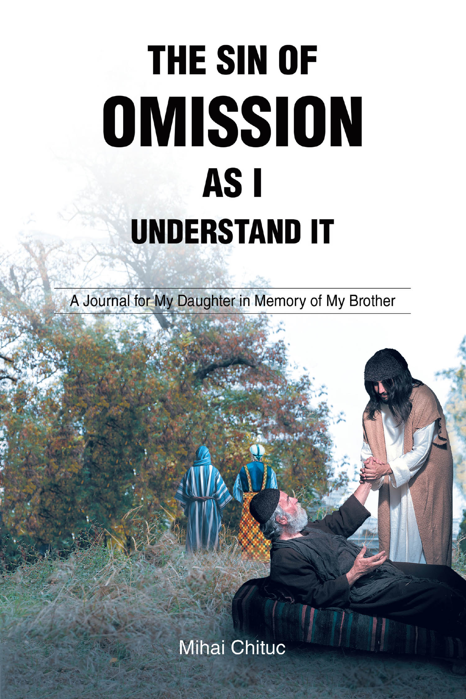Mihai Chituc’s Newly Released "The Sin of Omission as I Understand It" is a Deeply Personal Exploration of Faith, History, and the Moral Weight of Inaction