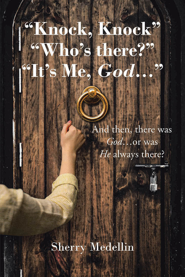 Sherry Medellin’s Newly Released “Knock, Knock” “Who’s there?” “It’s Me, God...” is a Powerful Testimony of God’s Presence in the Darkest of Times