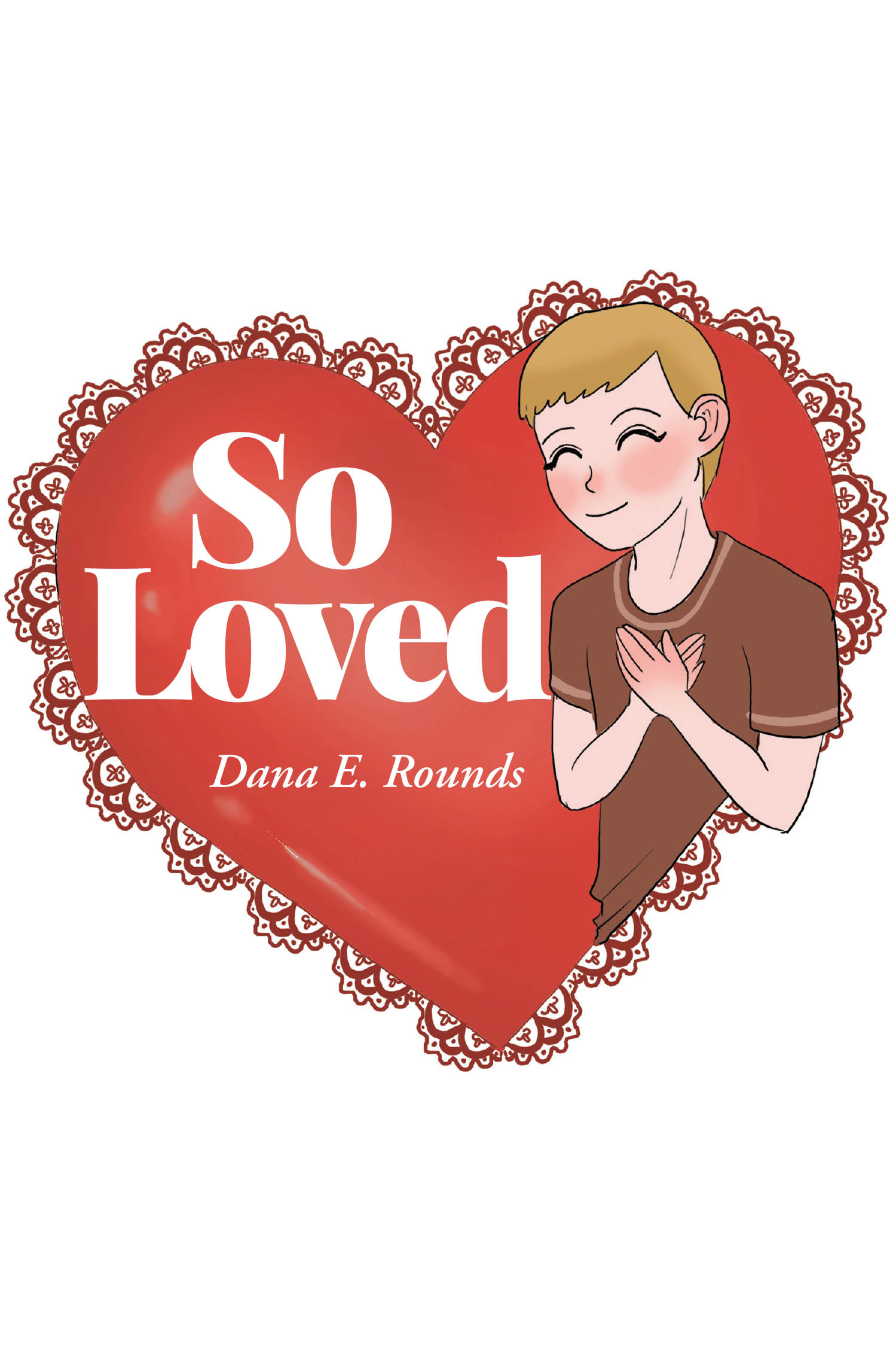 Dana E. Rounds’s New Book, “So Loved,” is a heartfelt and stirring tale that follows a young boy who must learn to accept the love of his adoptive family