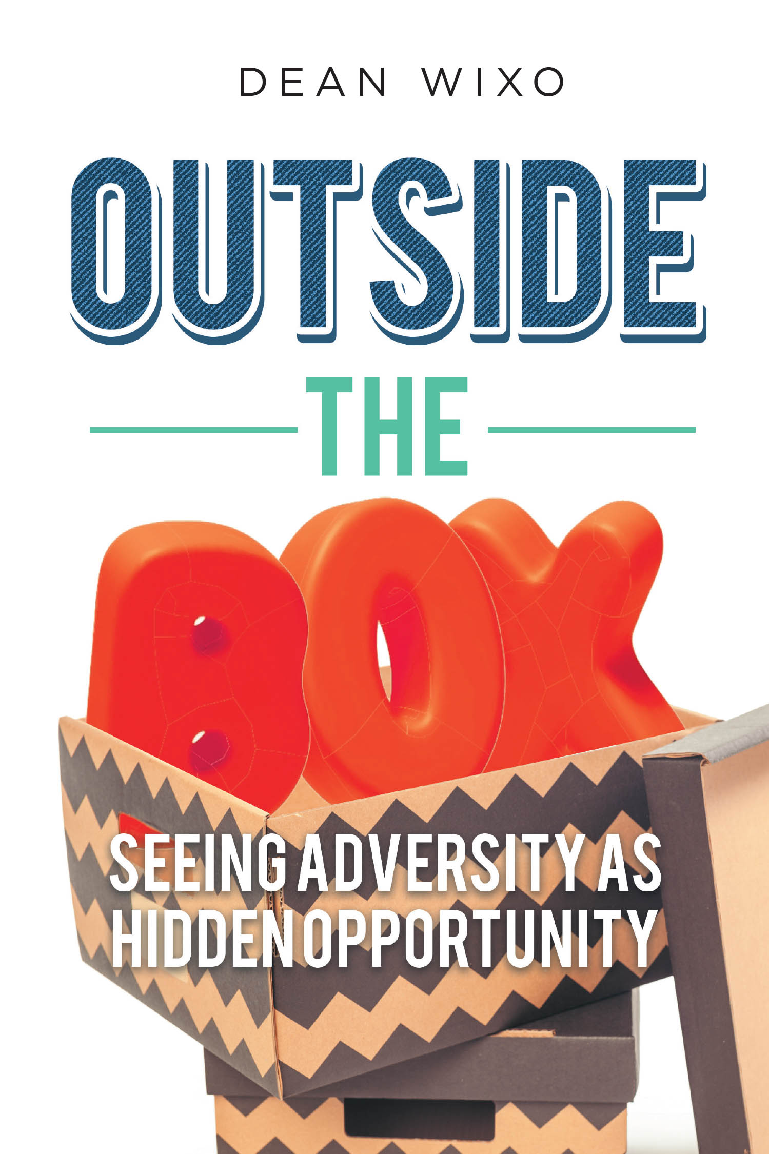 Author Dean Wixo’s New Book, “OUTSIDE THE BOX: SEEING ADVERSITY AS HIDDEN OPPORTUNITY,” Recounts the Author’s Struggles and Trials He Managed to Overcome in Life