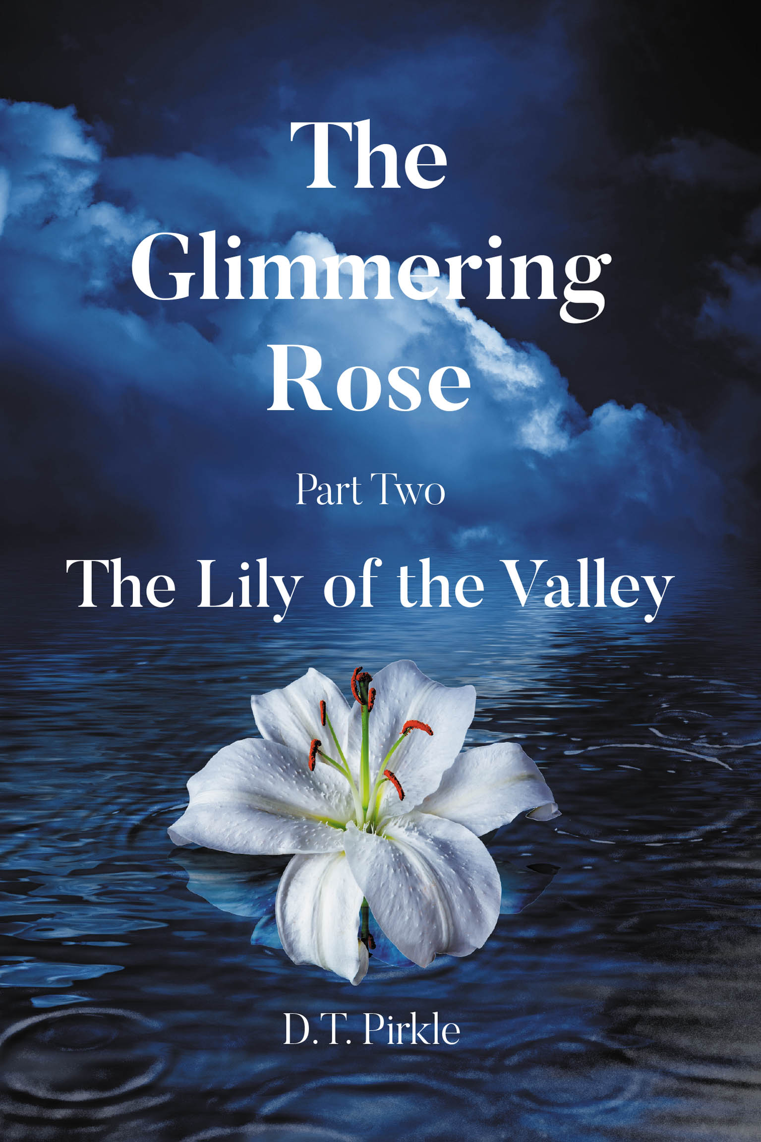 Author D.T. Pirkle’s New Book, “The Glimmering Rose Part Two: The Lily of the Valley,” Follows a Group of Individuals Who Must Face the Reality of Mankind’s Past