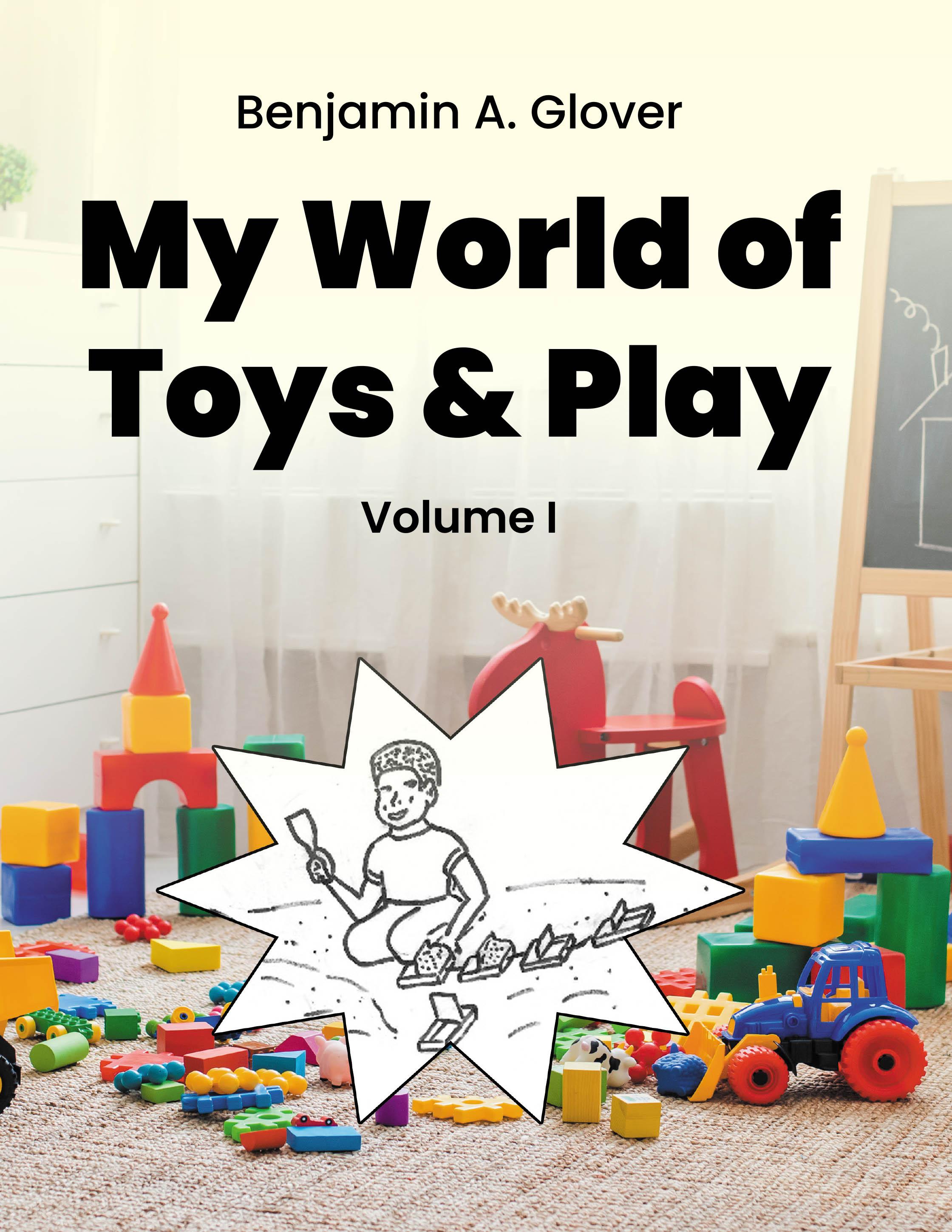 Author Benjamin A. Glover’s New Book, "My World of Toys & Play: Volume I," Describes the Various Toys the Author Made Out of Household Items and Played with as a Child
