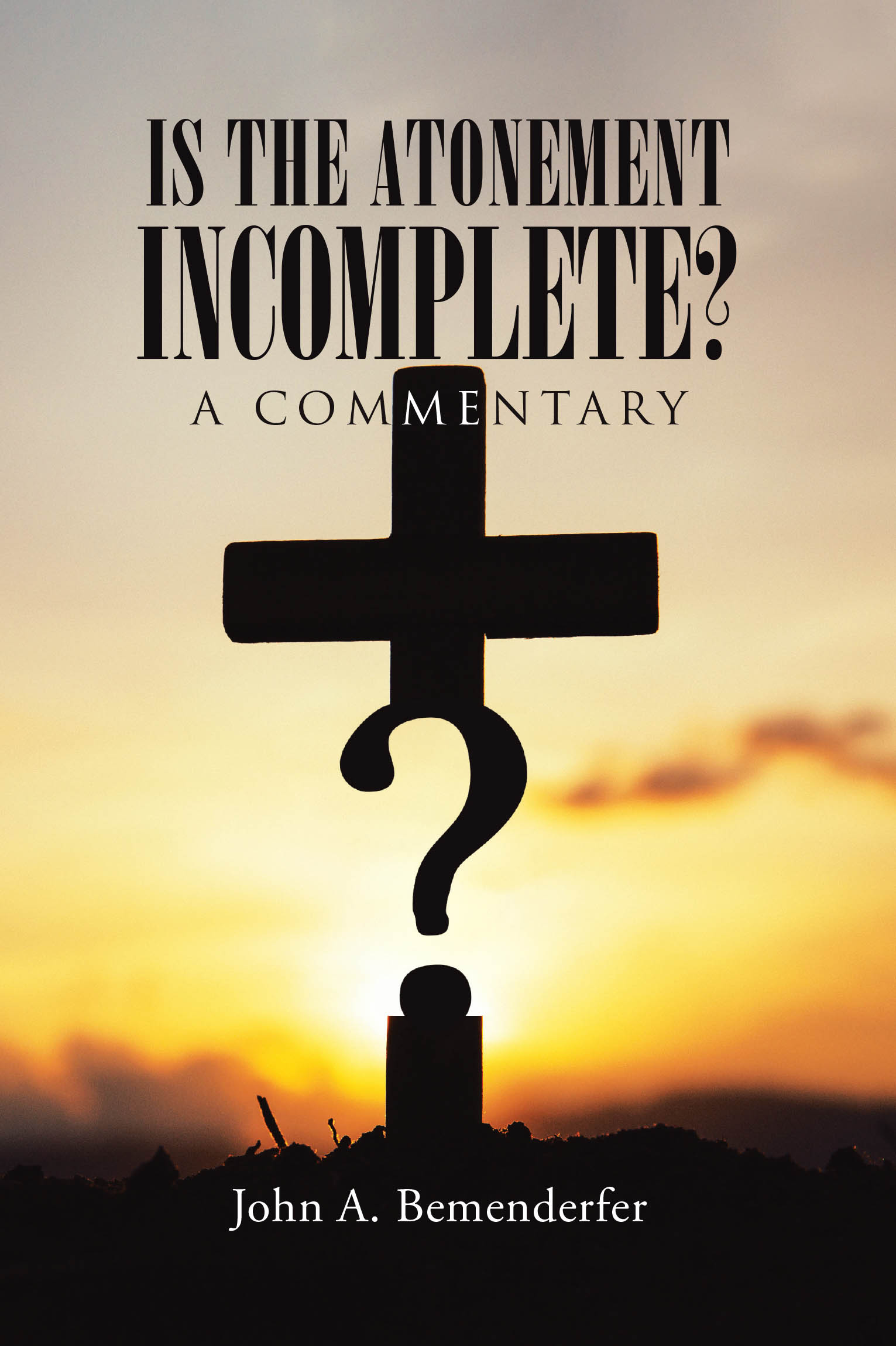Author John A. Bemenderfer’s New Book, “Is The Atonement Incomplete? A commentary,” Explores Comparison Between Christ’s Sacrifice and the Day of Atonement