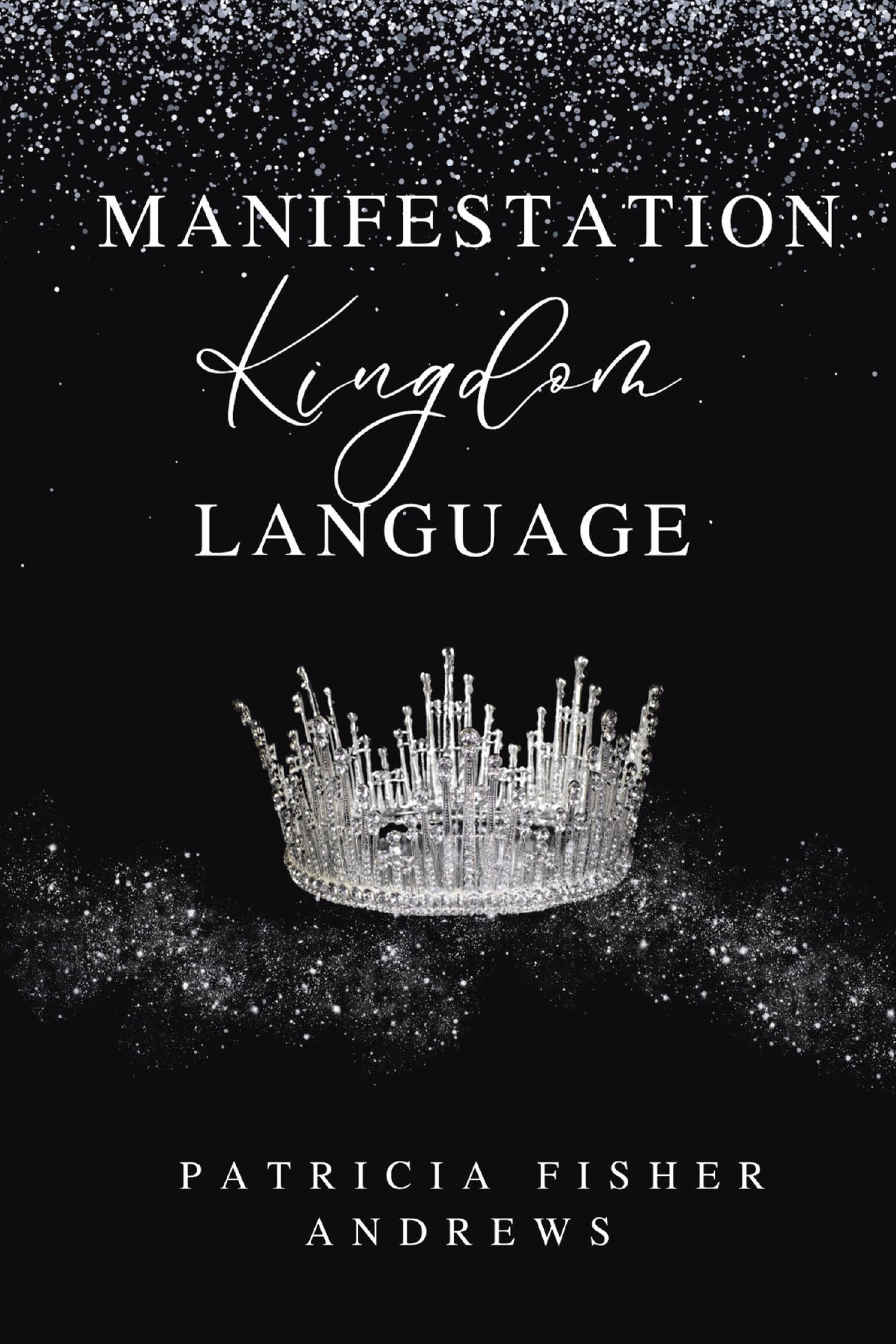 Author Patricia Fisher Andrews’s New Book, "Manifestation: Kingdom Language," Centers on the Kingdom of God and His Righteous Way of Speaking on Earth