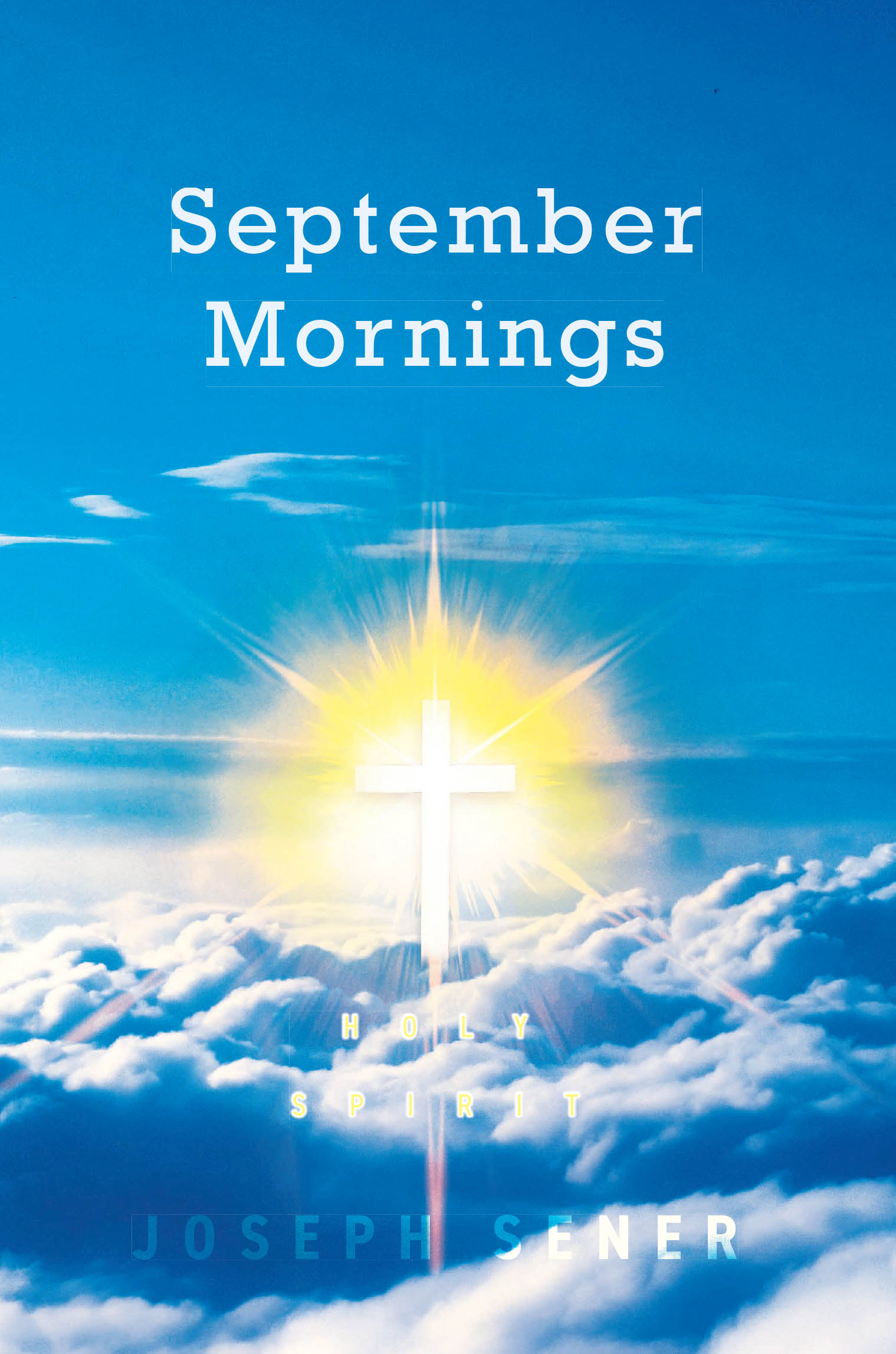 Author Joseph Sener’s New Book, "September Mornings: Holy Spirit," is a Collection of Poems and Ruminations That Aims to Help Readers Connect with the Holy Trinity