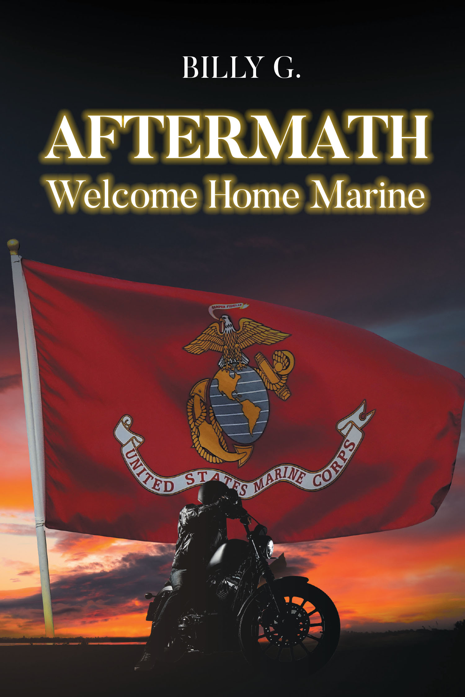 Author Billy G.’s New Book, “AFTERMATH: Welcome Home Marine,” Follows the Author as He Deals with His PTSD Through His Three-Year Journey on His Hand-Built Harley