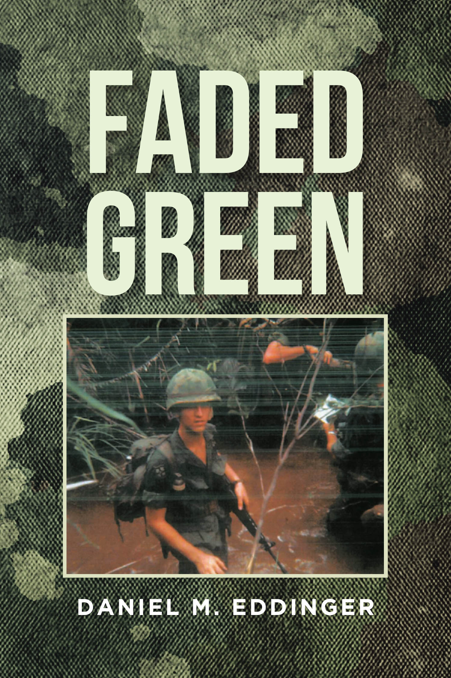 Author Daniel M. Eddinger’s New Book, "FADED GREEN," is a Compelling Series of Blank Verse Poetry Exploring a Frontline Combat Soldier’s Experiences in War