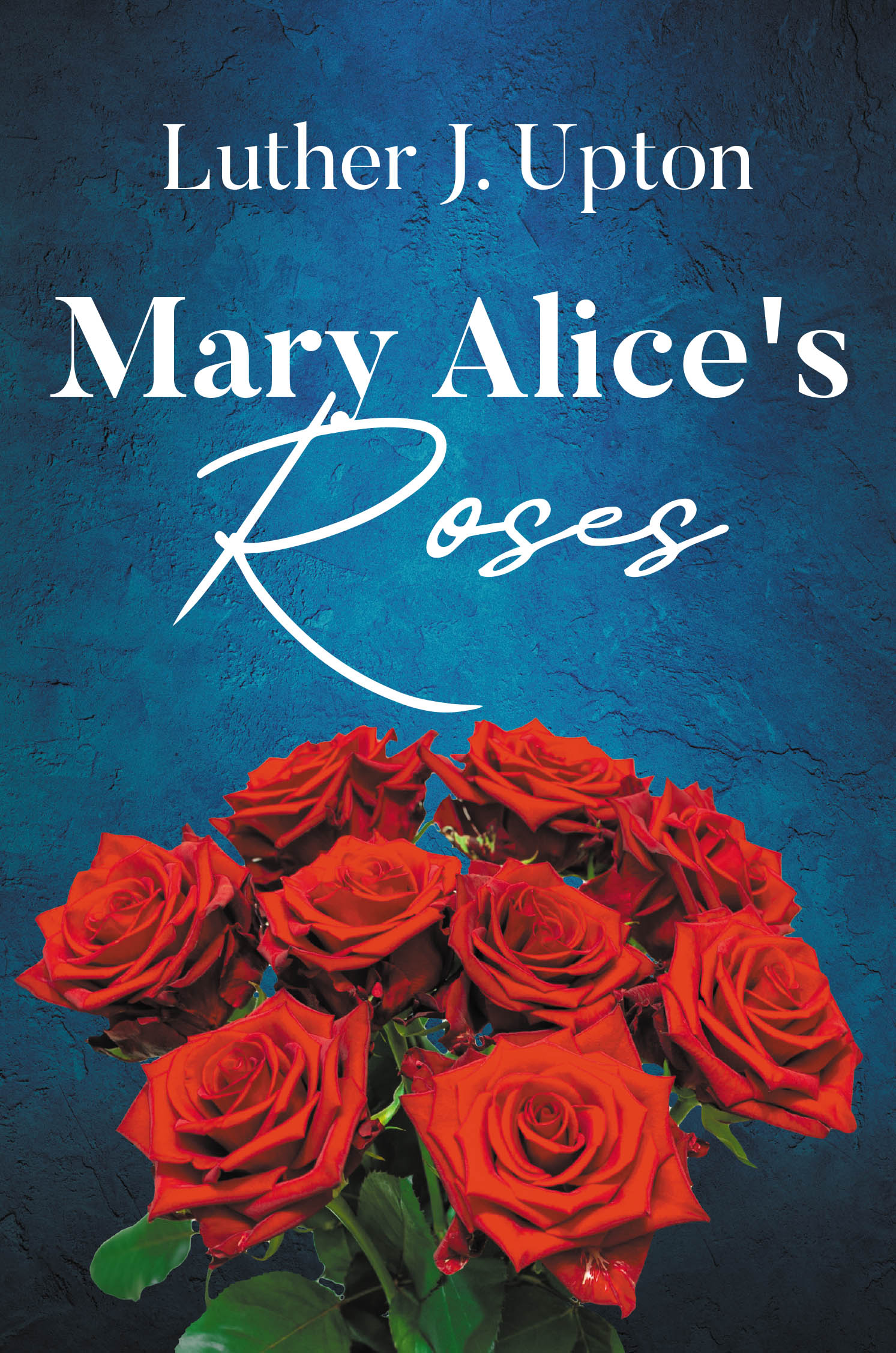 Author Luther J. Upton’s New Book, "Mary Alice's Roses," is a Historical Novel That Takes Readers on a Powerful Journey Exploring Race Relations, Romance, and God’s Love