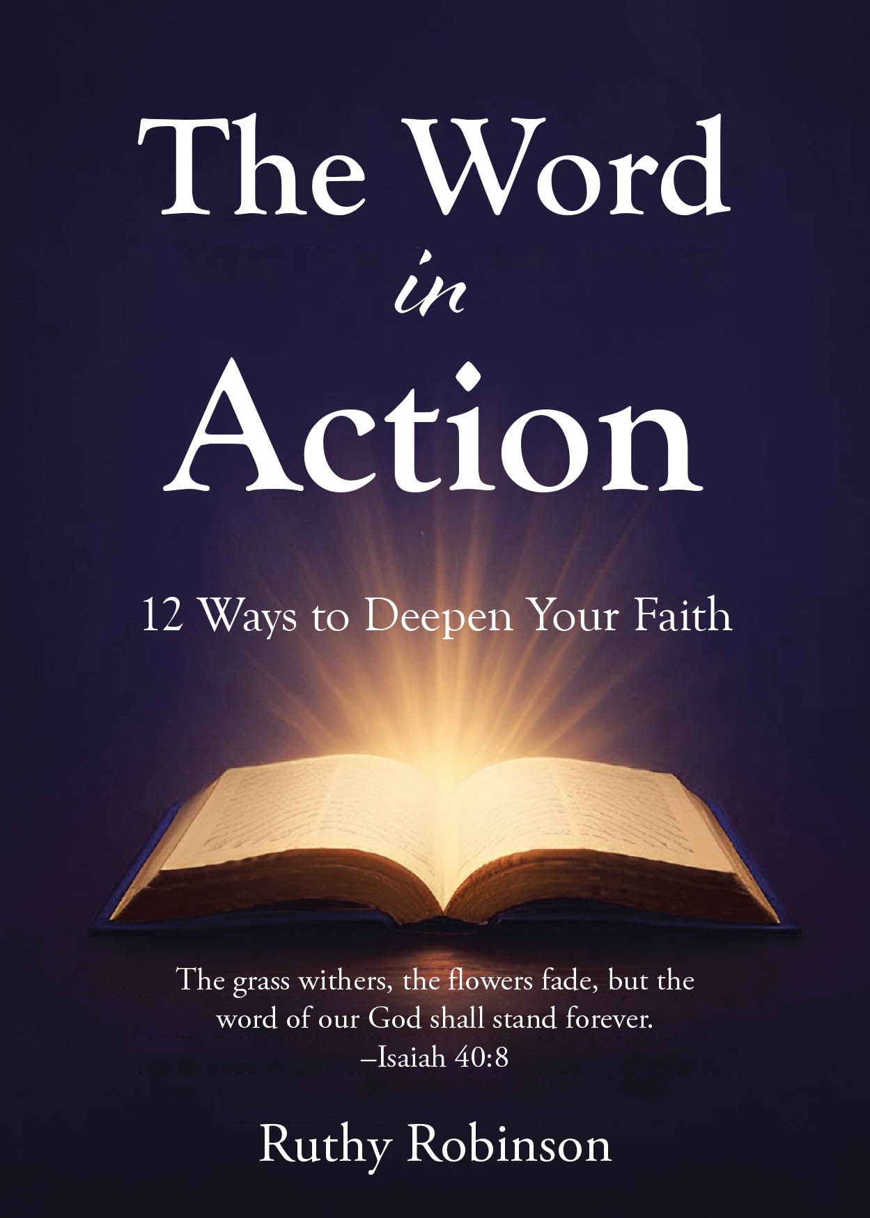 Ruthy Robinson’s Newly Released “The Word in Action: 12 Ways to Deepen Your Faith” is a Heartfelt Guide to Living Out Scripture with Boldness and Devotion