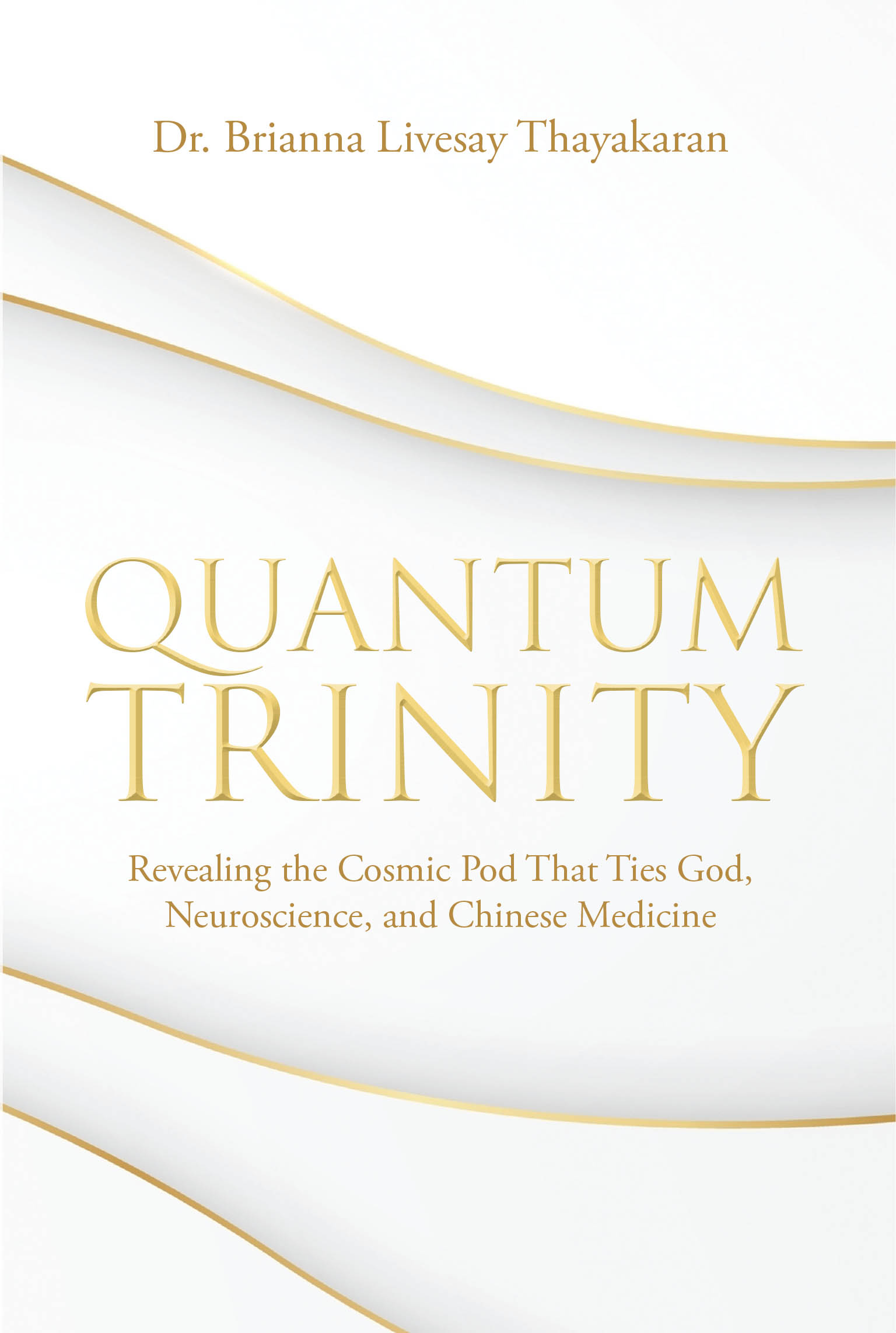 Dr. Brianna Livesay Thayakaran’s Newly Released "Quantum Trinity" is an Innovative Exploration of the Interconnectedness of Science, Spirituality, and Holistic Healing