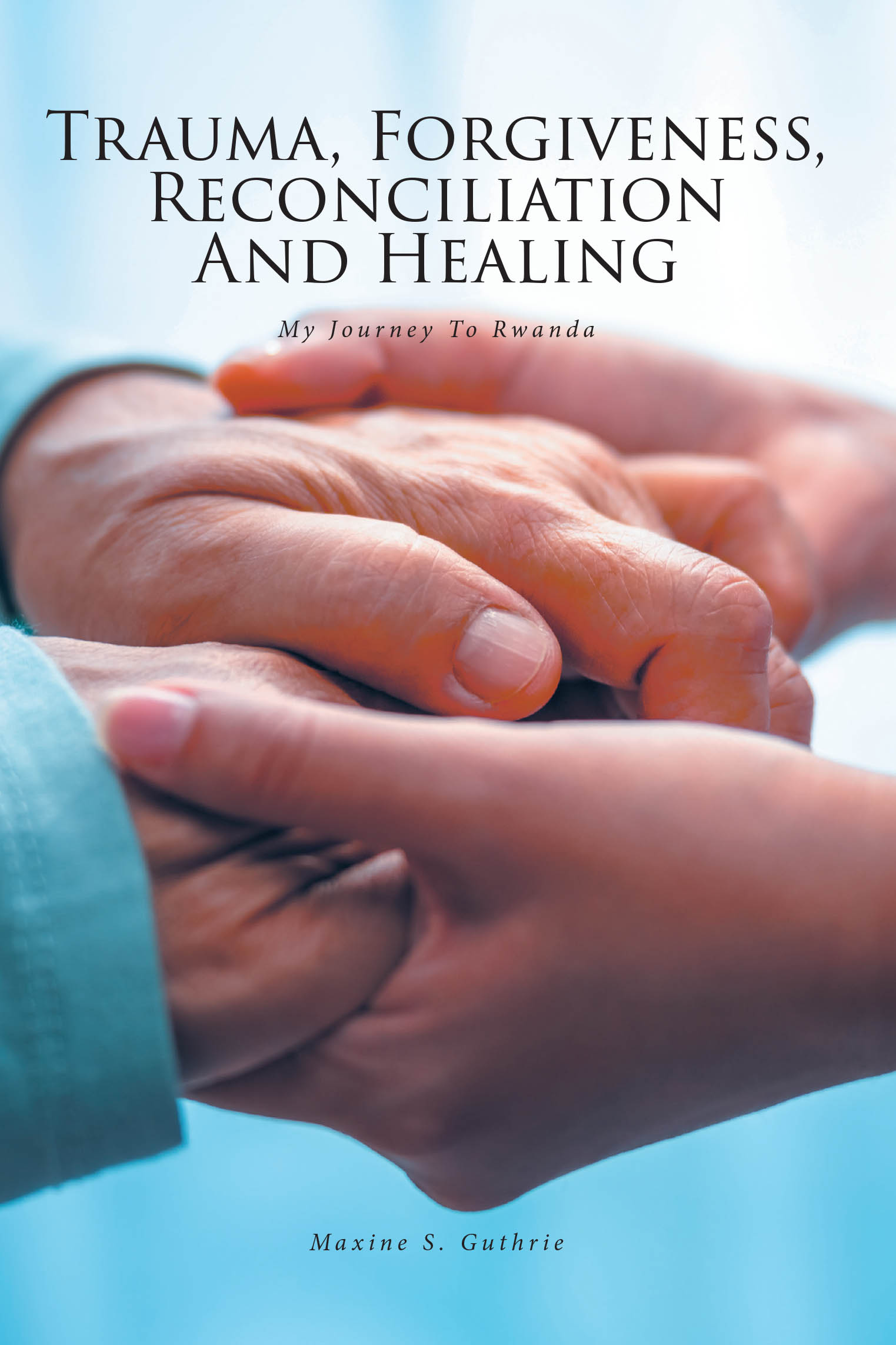Maxine S. Guthrie’s Newly Released "Trauma, Forgiveness, Reconciliation and Healing" is a Profound Exploration of Healing Through Forgiveness in the Aftermath of Trauma