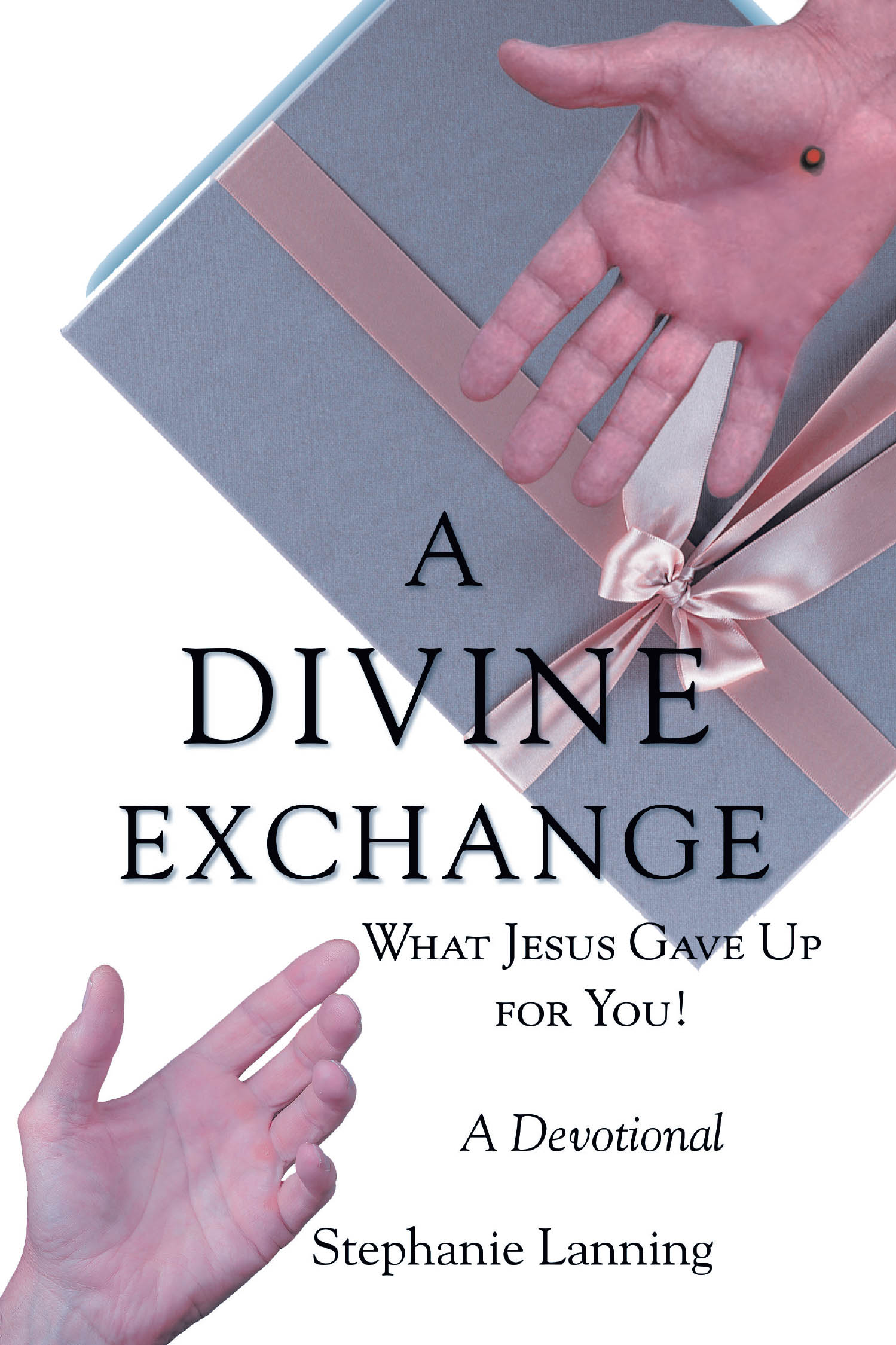 Stephanie Lanning’s Newly Released "A Divine Exchange: What Jesus Gave Up for You! A Devotional" is an Inspiring Guide to Understanding Christ’s Sacrifice