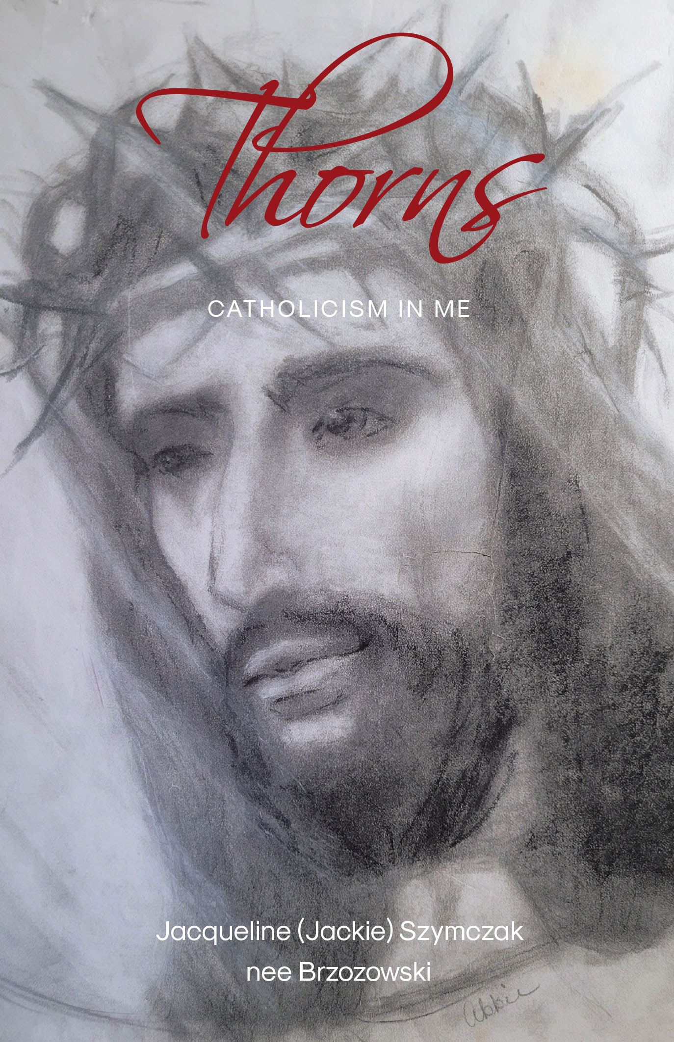 Jacqueline Szymczak nee Brzozowski’s Newly Released "Thorns: Catholicism in Me" is a Candid Spiritual Memoir Examining Faith, Truth, and the Author’s Personal Journey