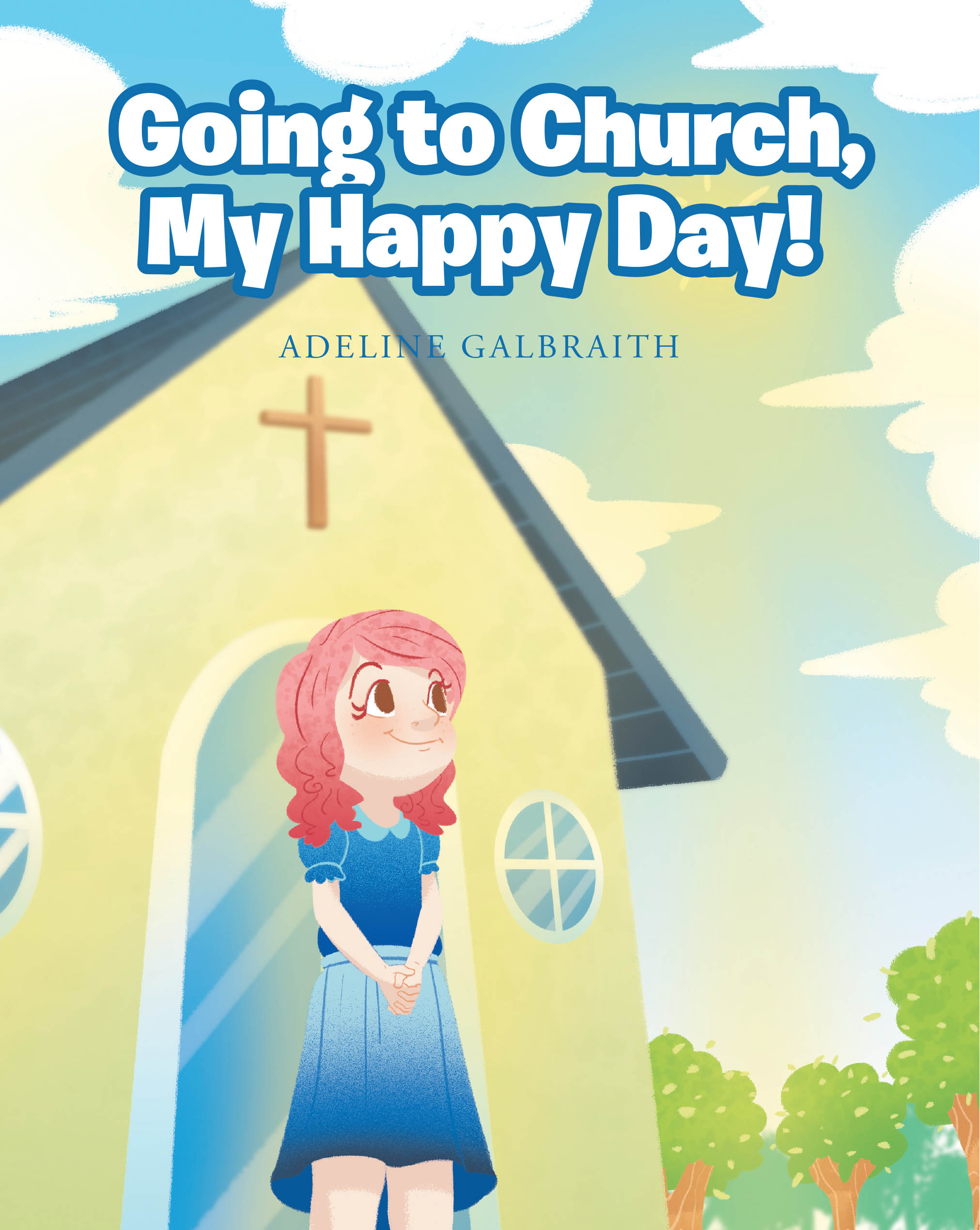 Adeline Galbraith’s Newly Released "Going to Church, My Happy Day!" is a Heartwarming Celebration of Family, Faith, and the Joyful Innocence of Childhood
