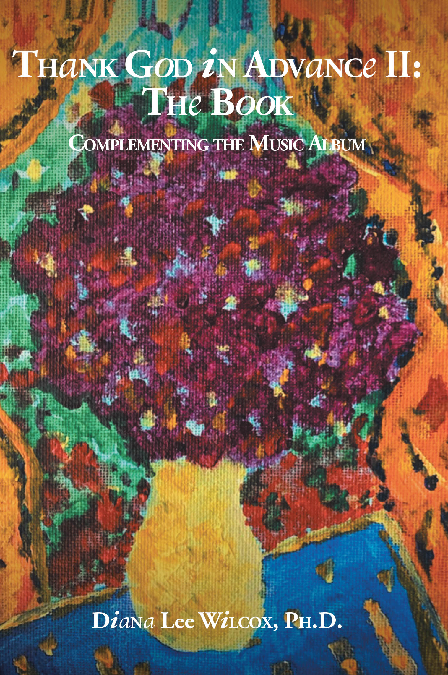 Diana Lee Wilcox, Ph.D.’s Newly Released “Thank God in Advance II: The Book” is a Deeply Moving Blend of Testimony and Music That Guides Readers Toward Healing