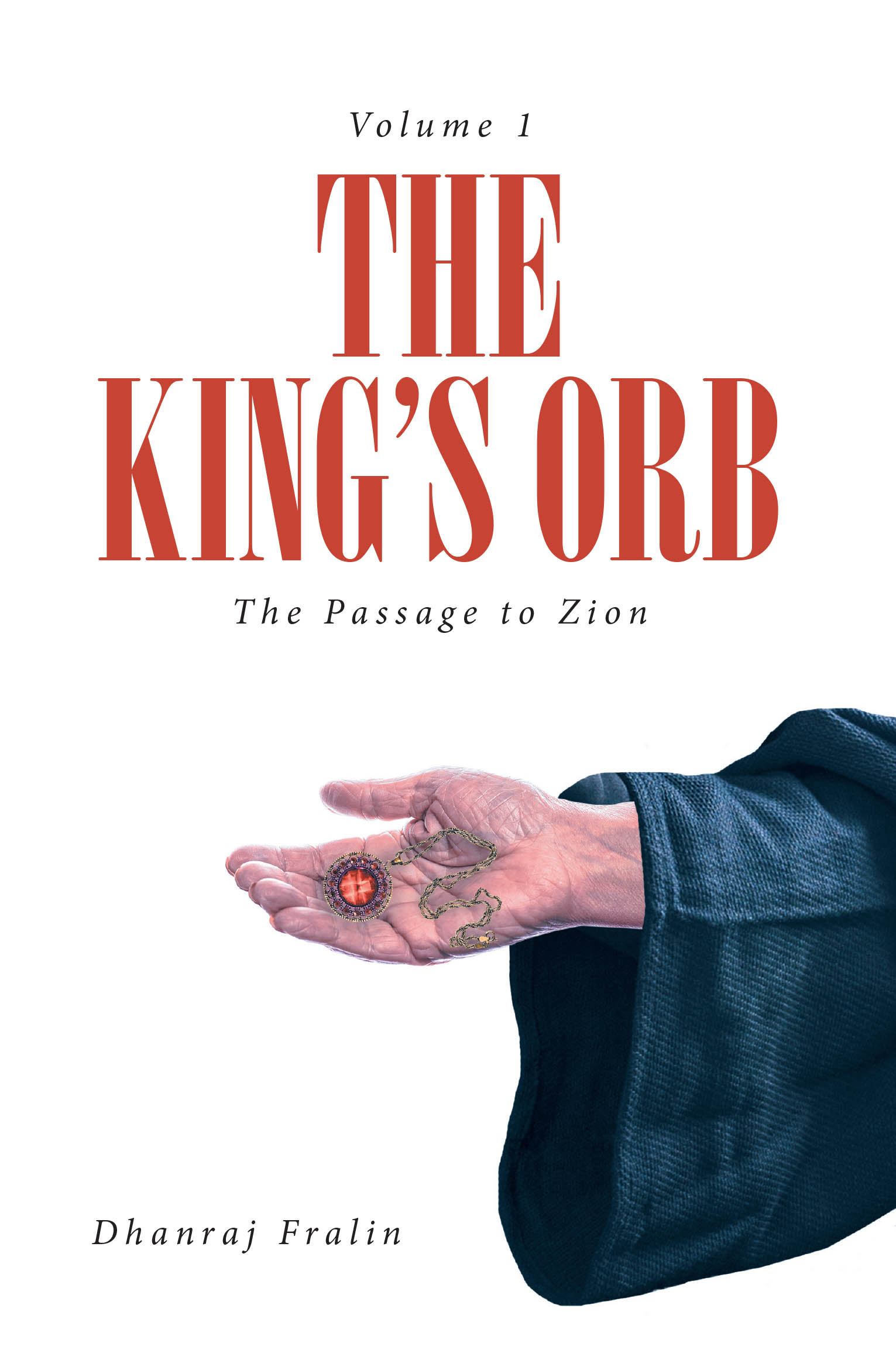 Dhanraj Fralin’s Newly Released “The King’s Orb: The Passage to Zion: Volume 1” is an Adventurous and Faith-Infused Tale of Courage, Loyalty, and Destiny