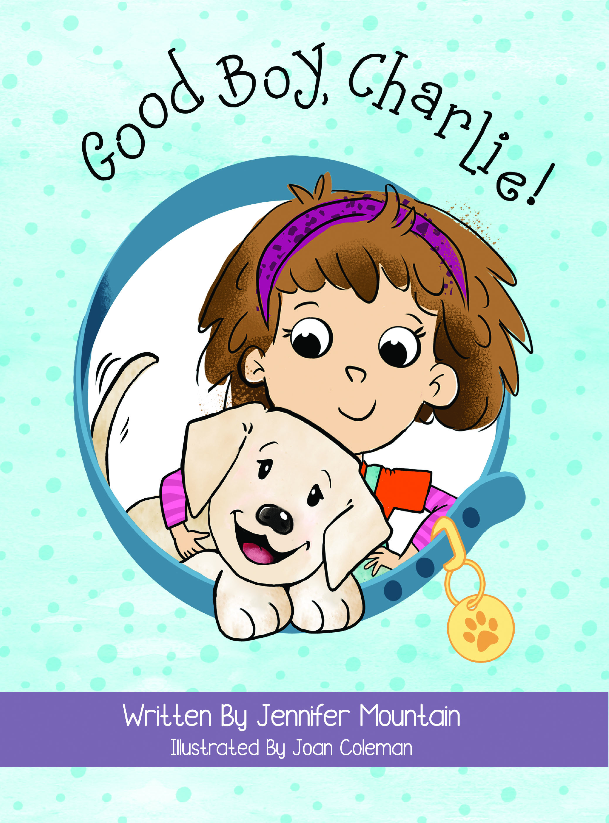 Jennifer Mountain’s New Book, "Good Boy, Charlie!" Follows a Young Girl Named Tazzy Who Must Figure Out How to Train Her New Puppy Charlie to be a Good Boy