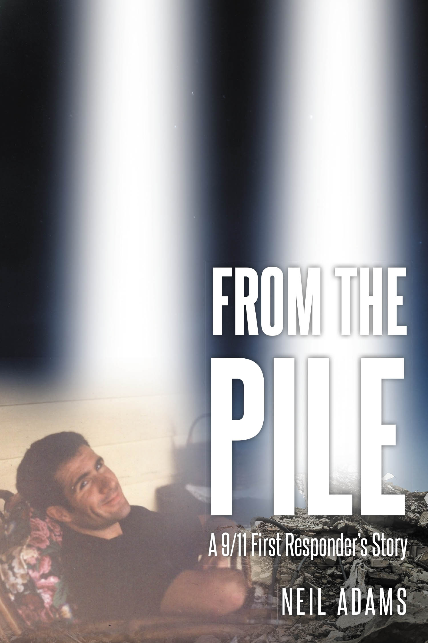 Author Neil Adams’s New Book, “From the Pile: A 9-11 First Responder's Story,” Follows One Man’s Journey from a Troubled Life to Risking His Life After the 9/11 Attacks