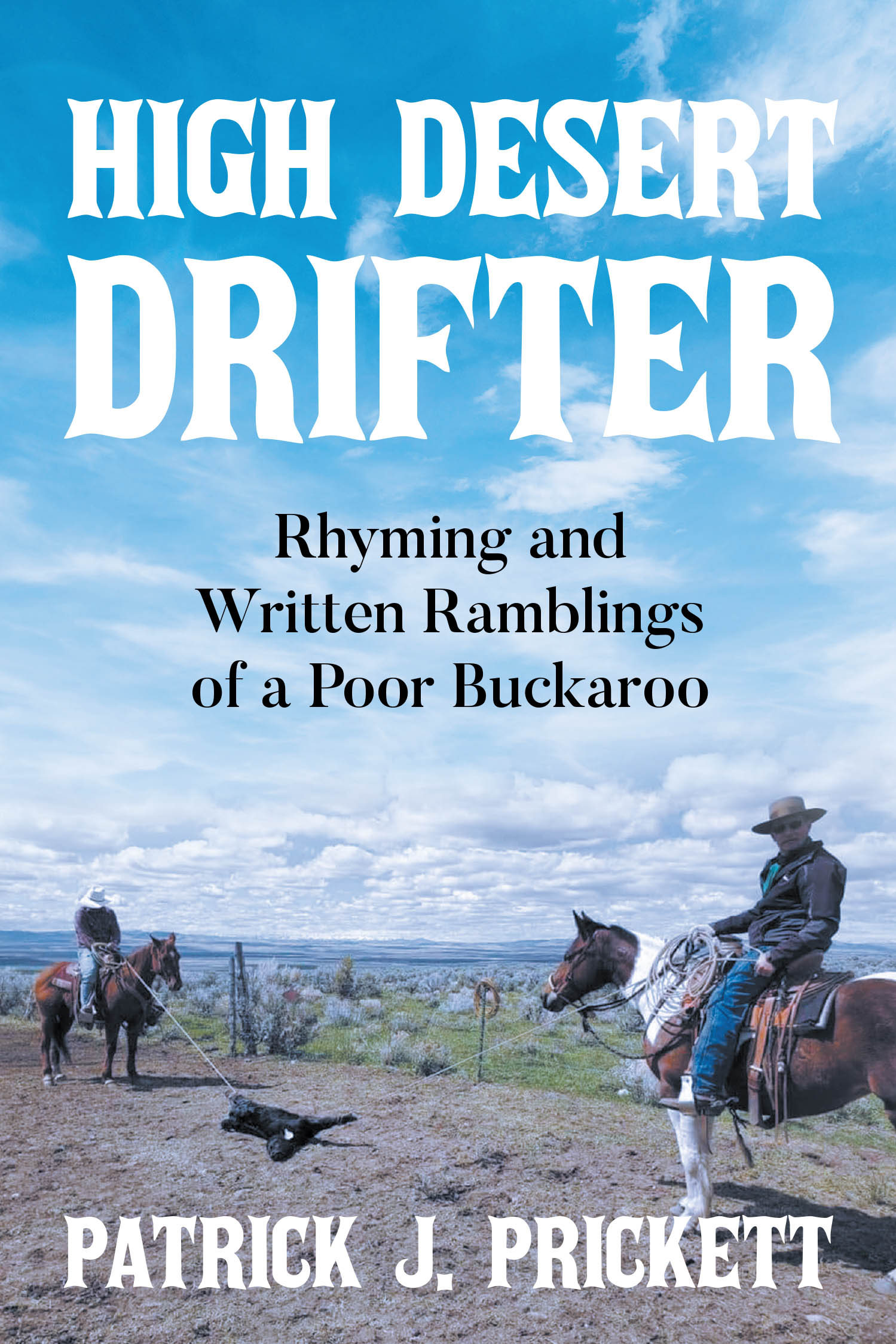 Author Patrick J. Prickett’s New Book, "High Desert Drifter: Rhyming and Written Ramblings of a Poor Buckaroo," Details the Author’s Experiences as a Roaming Ranch Hand