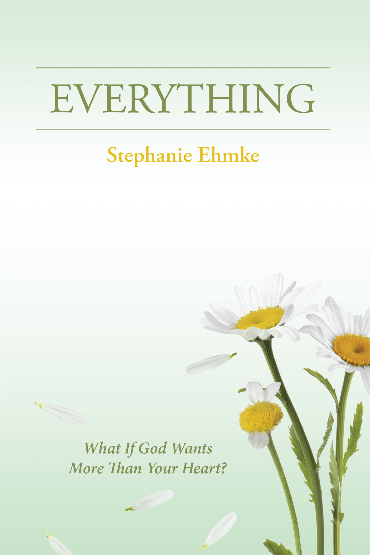 Author Stephanie Ehmke’s New Book “EVERYTHING: What If God Wants More Than Your Heart?” is a Stirring Account That Aims to Encourage Readers to Open Themselves Up to God