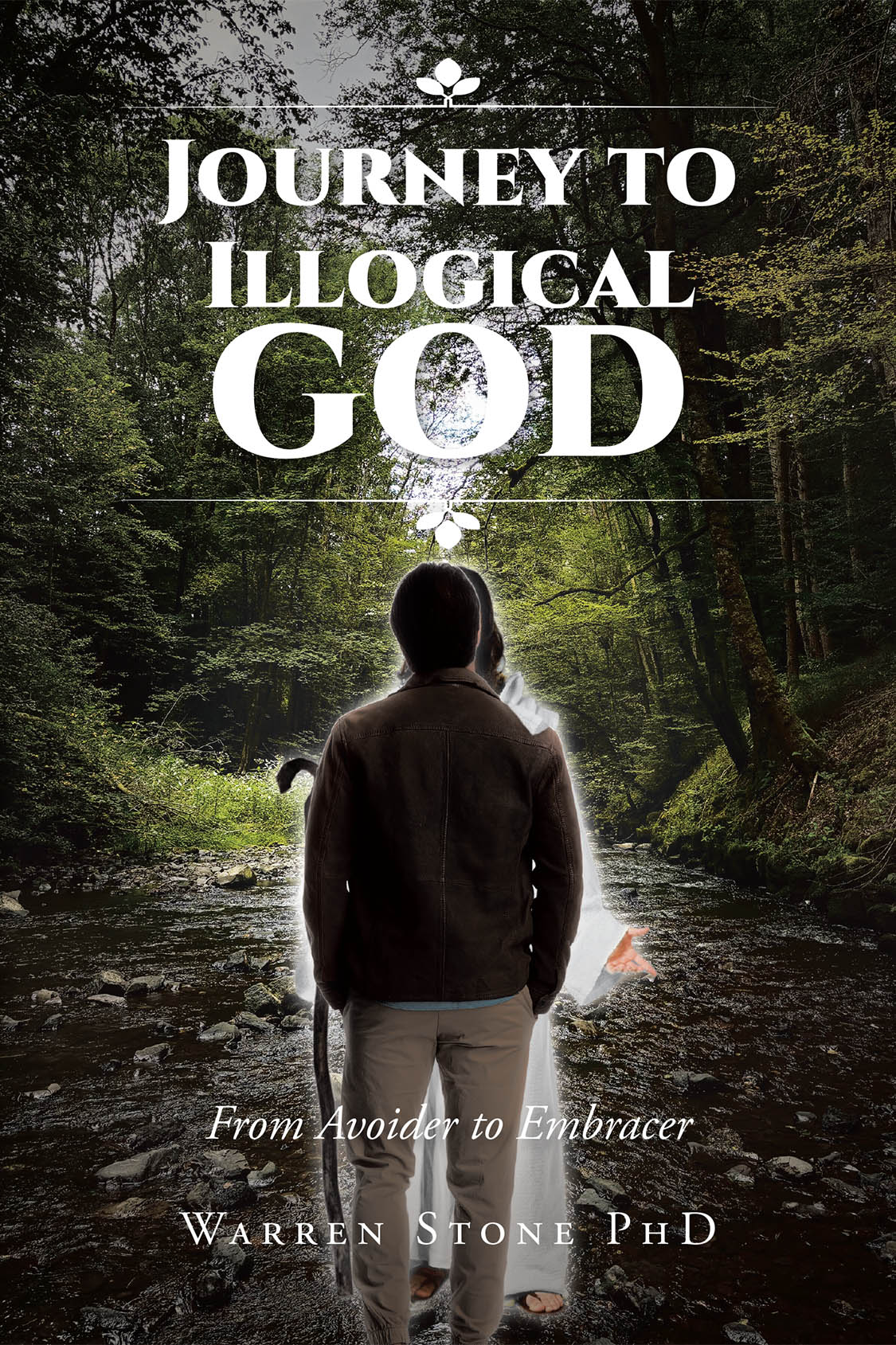 Author Warren Stone PhD’s New Book, “Journey to Illogical God: From Avoider to Embracer,” Follows the Author’s Twenty Year Path to Becoming a True Believer in God