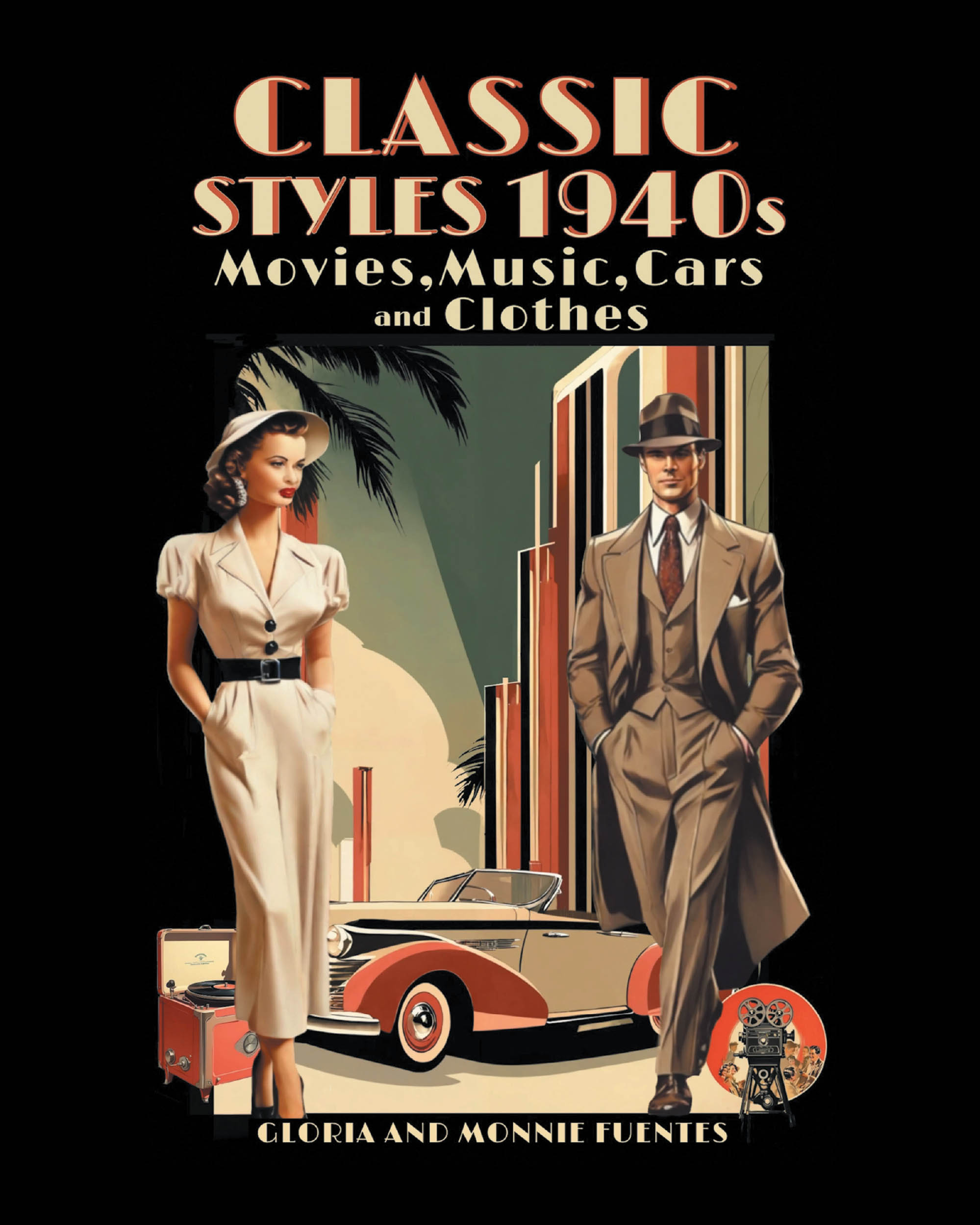 Authors Gloria and Monnie Fuentes’s New Book, "Classic Styles 1940s: Movies, Music, Cars and Clothes," Explores the Fascinating Culture of the 1940s in America