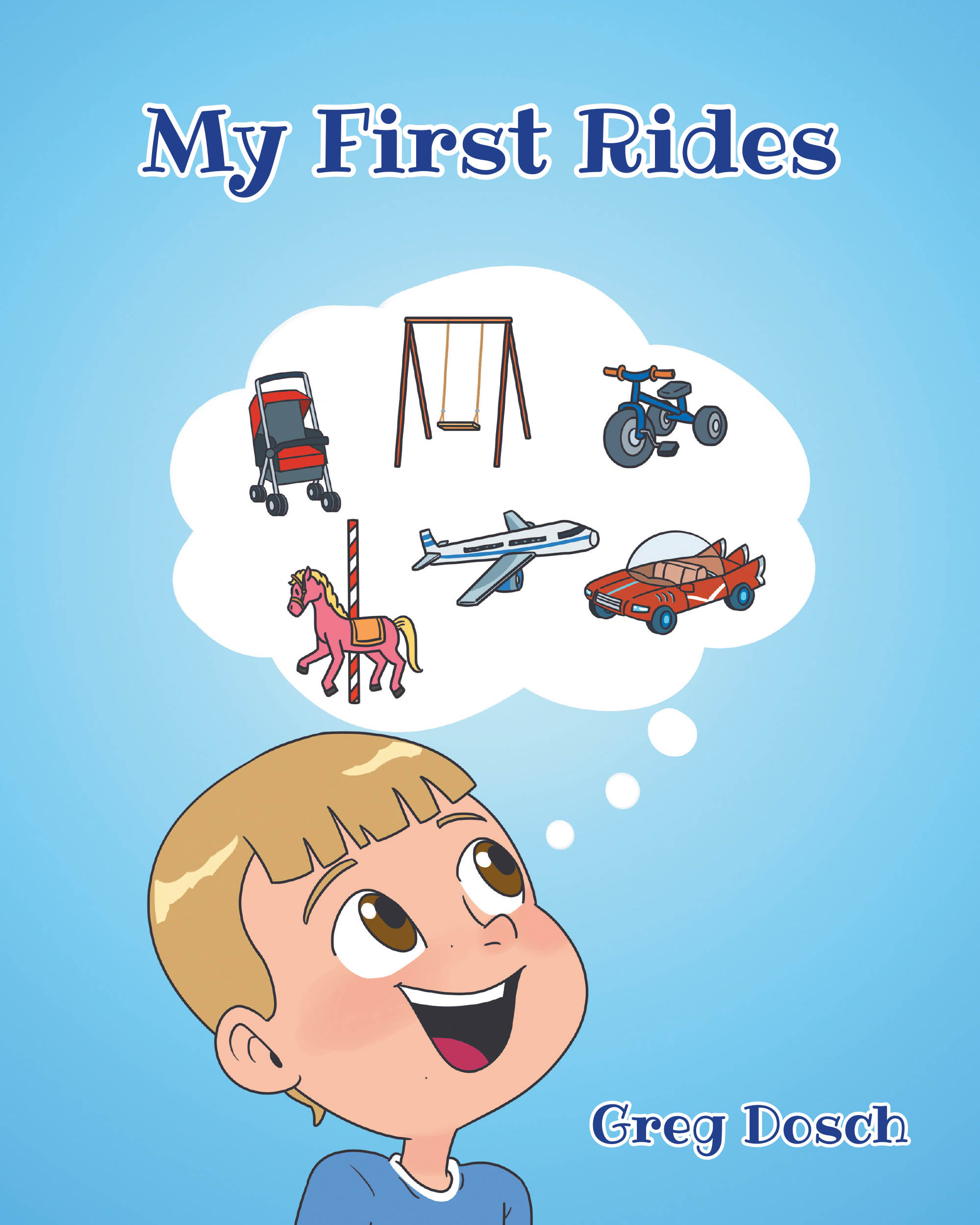 Author Greg Dosch’s New Book, "My First Rides," Centers Around a Young Boy Who Recounts All the Different Rides He Has Taken in the First Few Years of His Life