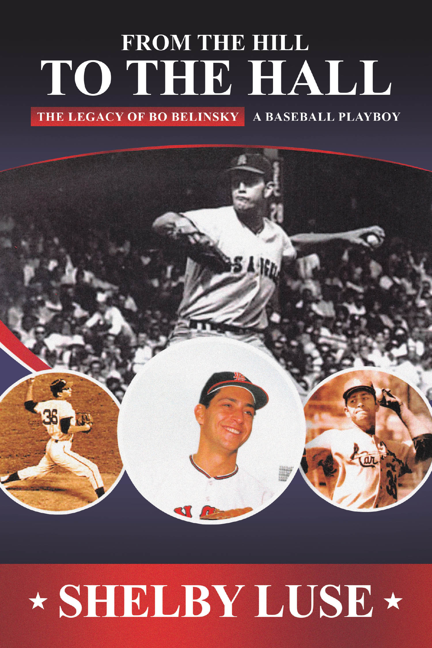 Author Shelby Luse’s New Book, "From the Hill to the Hall: The Legacy of Bo Belinsky: A Baseball Playboy," Documents the Life of Major League Pitcher Bo Belinsky