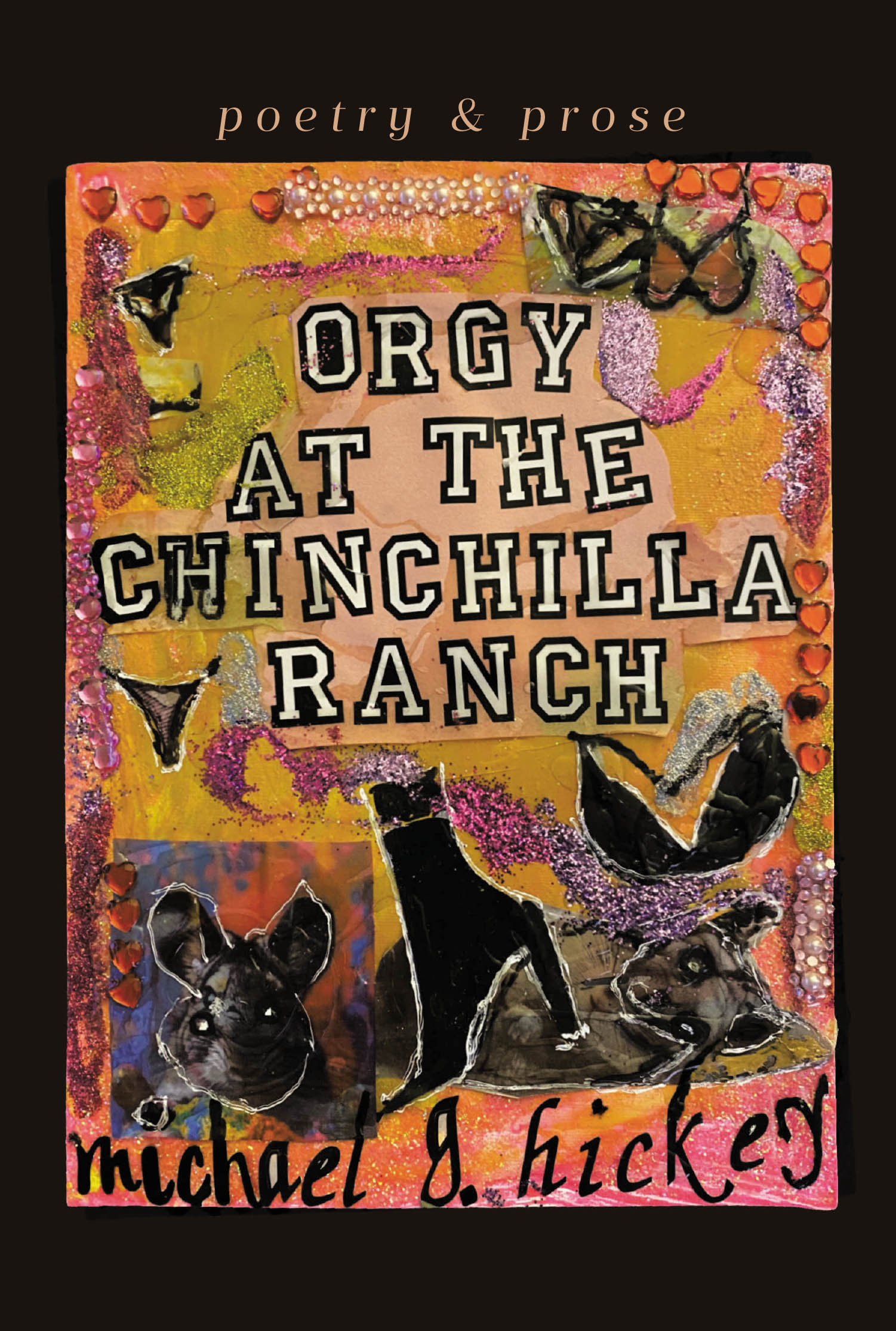 Michael G. Hickey’s Book, "Orgy at the Chinchilla Ranch," Contains Captivating Verse That Fearlessly Explores the Full Breadth of Human Emotion Through Poetry and Prose