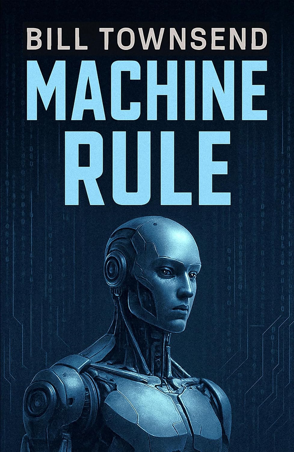 Technology Veteran Bill Townsend Releases Shocking New Book About AI: Machine Rule is a Novel About the Future, Written from the Perspective of Artificial Intelligence