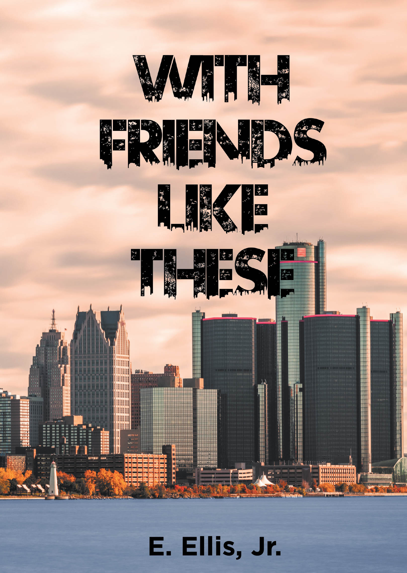 Author E. Ellis, Jr.’s New Book, "With Friends Like These," is a Compelling Novel That Follows a Young Man as His Life Slowly Unravels and He Faces Countless Trials