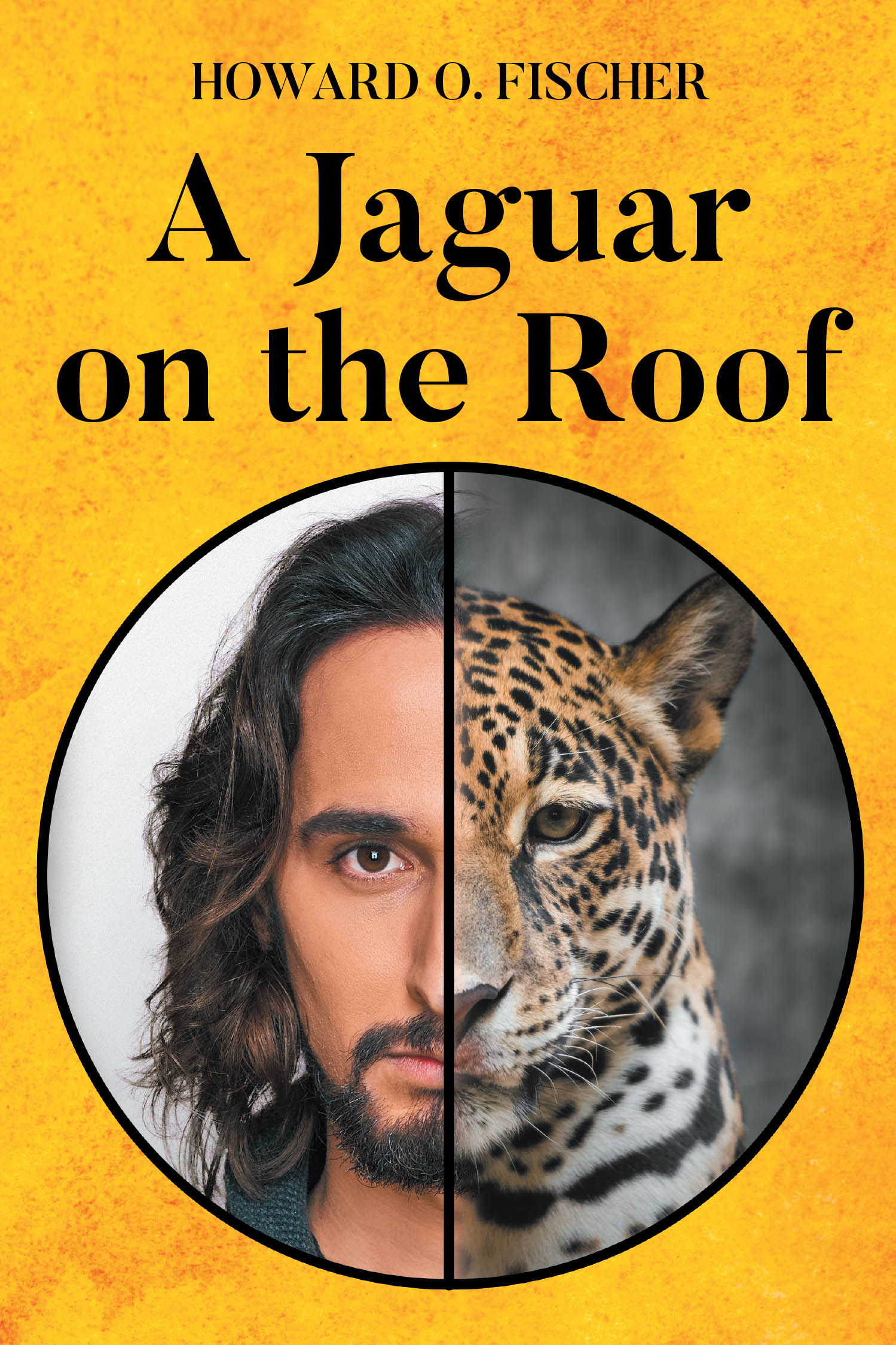 Author Howard O. Fischer’s New Book, "A Jaguar on the Roof," is a Poignant and Thought-Provoking Novel That Centers Around Familial Sacrifice and Personal Redemption