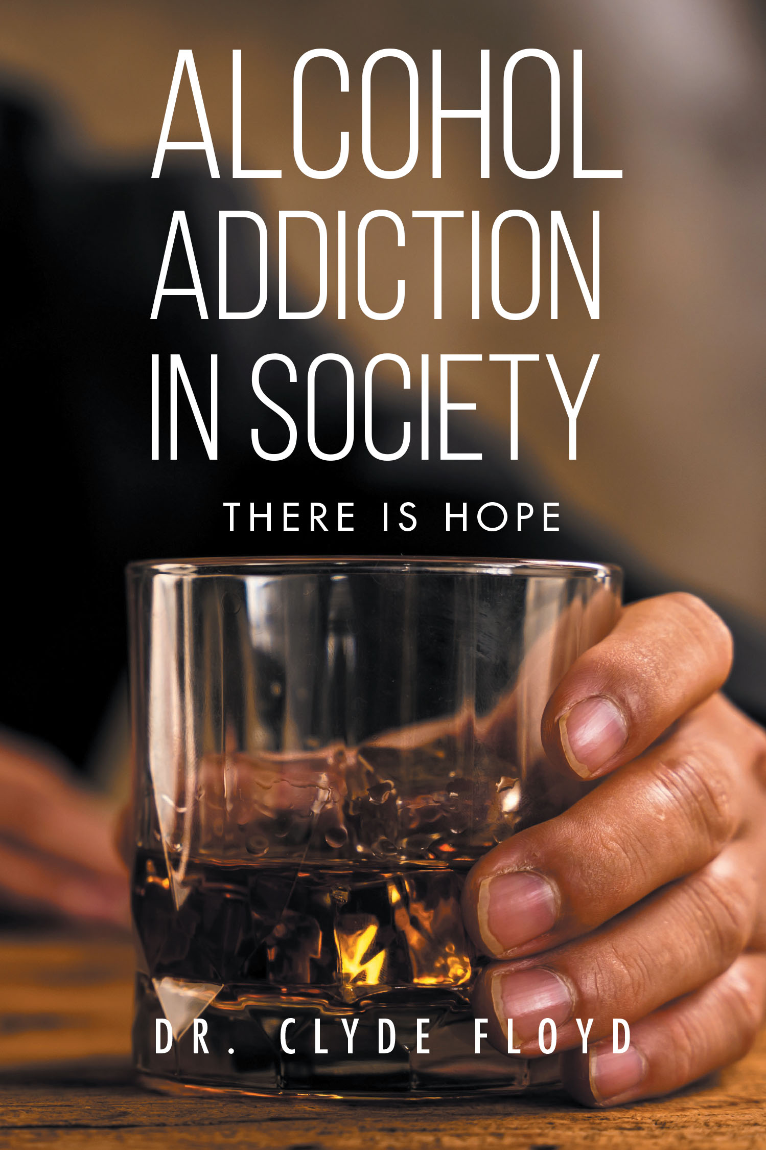 Author Dr. Clyde Floyd’s New Book, "Alcohol Addiction in Society: There is Hope," is a Powerful Look at the Ways in Which Alcoholism Can Impact Anyone’s Life