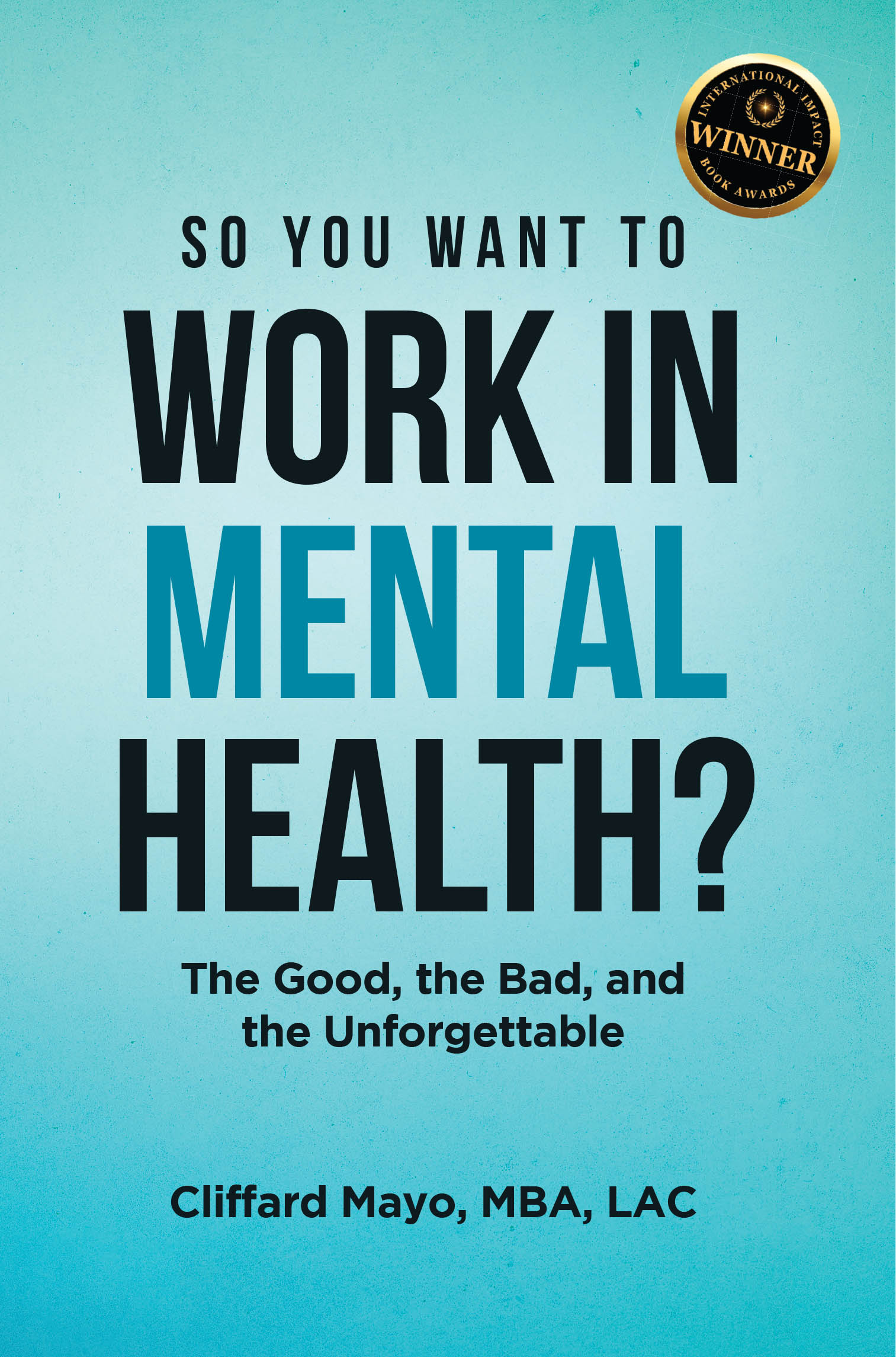 Author Cliffard Mayo, MBA, LAC’s New Book, “So You Want To Work In Mental Health?” is a Compelling Account That Explores the True Experiences of Mental Health Workers