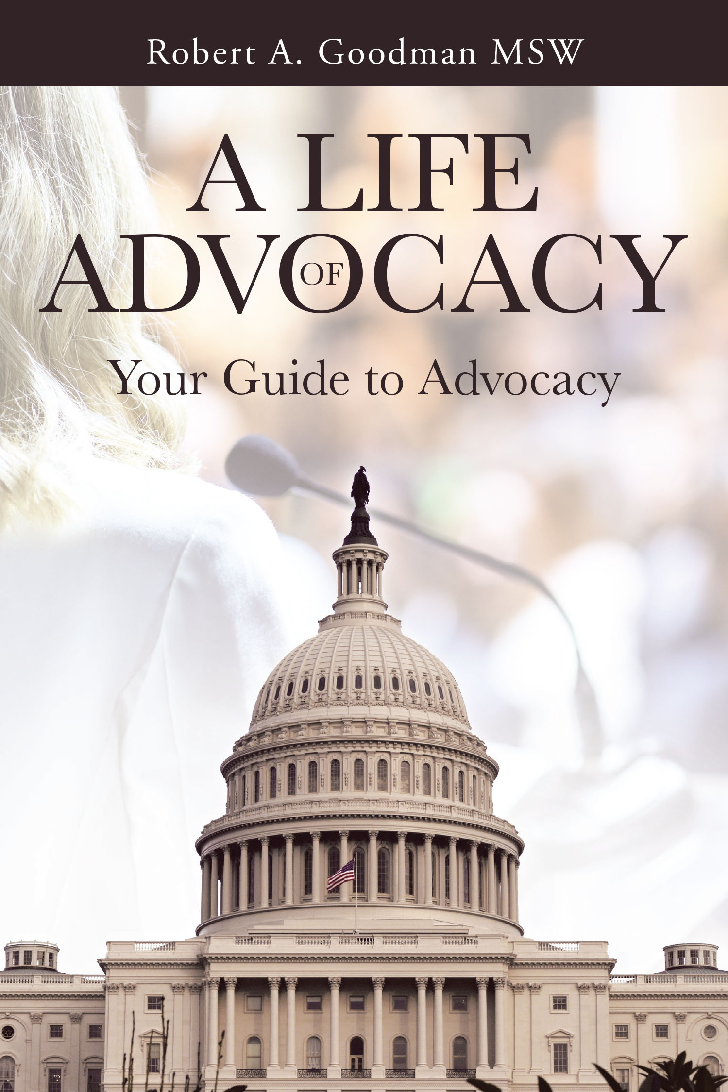Author Robert A. Goodman MSW’s New Book, “A Life of Advocacy: Your Guide to Advocacy,” is a Comprehensive Guide to Advocating for Oneself in the Current Political Climate