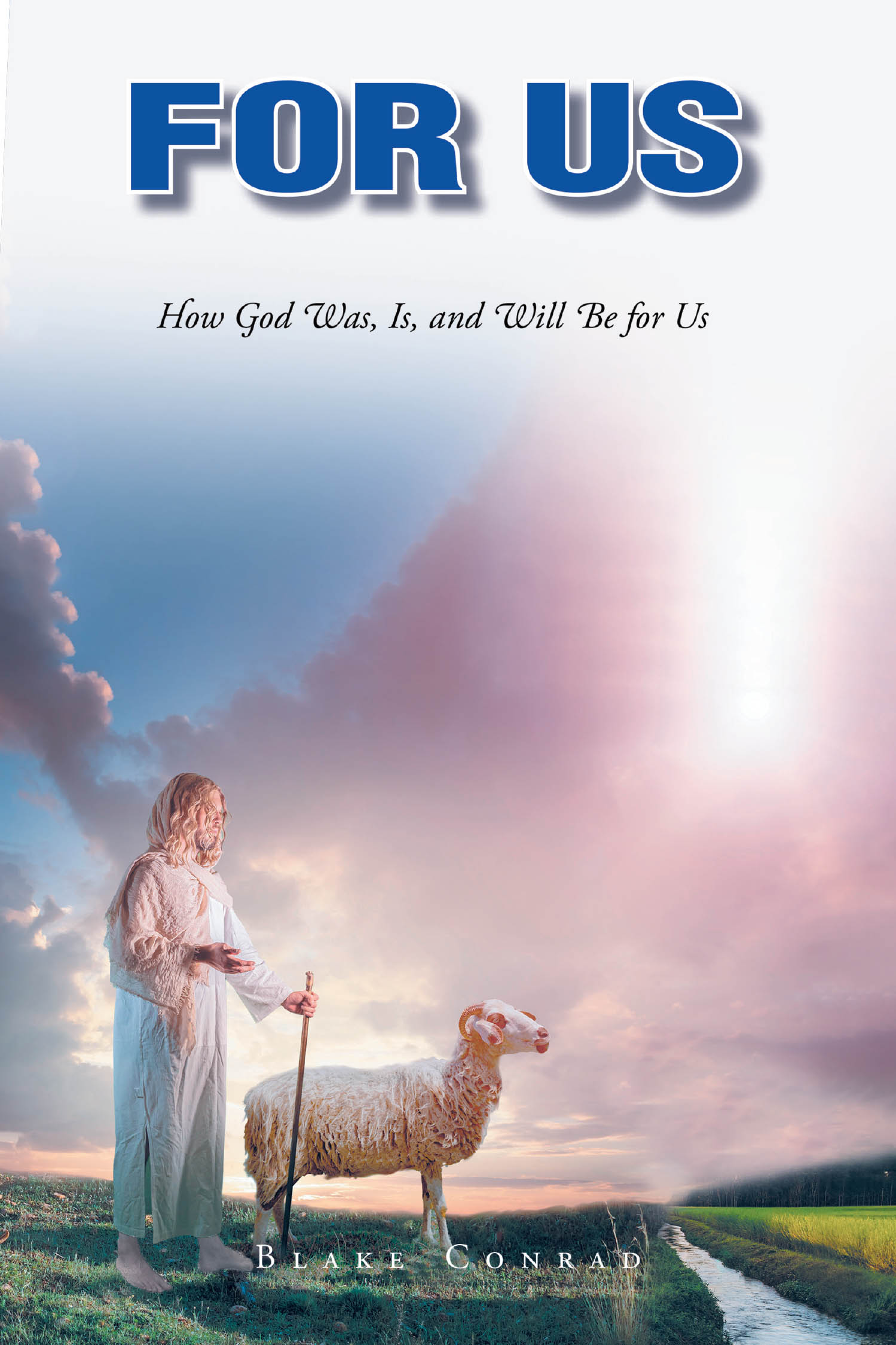 Blake Conrad’s Newly Released "For Us: How God Was, Is, and Will Be for Us" is a Thoughtful Examination of God’s Unchanging Presence and Promises
