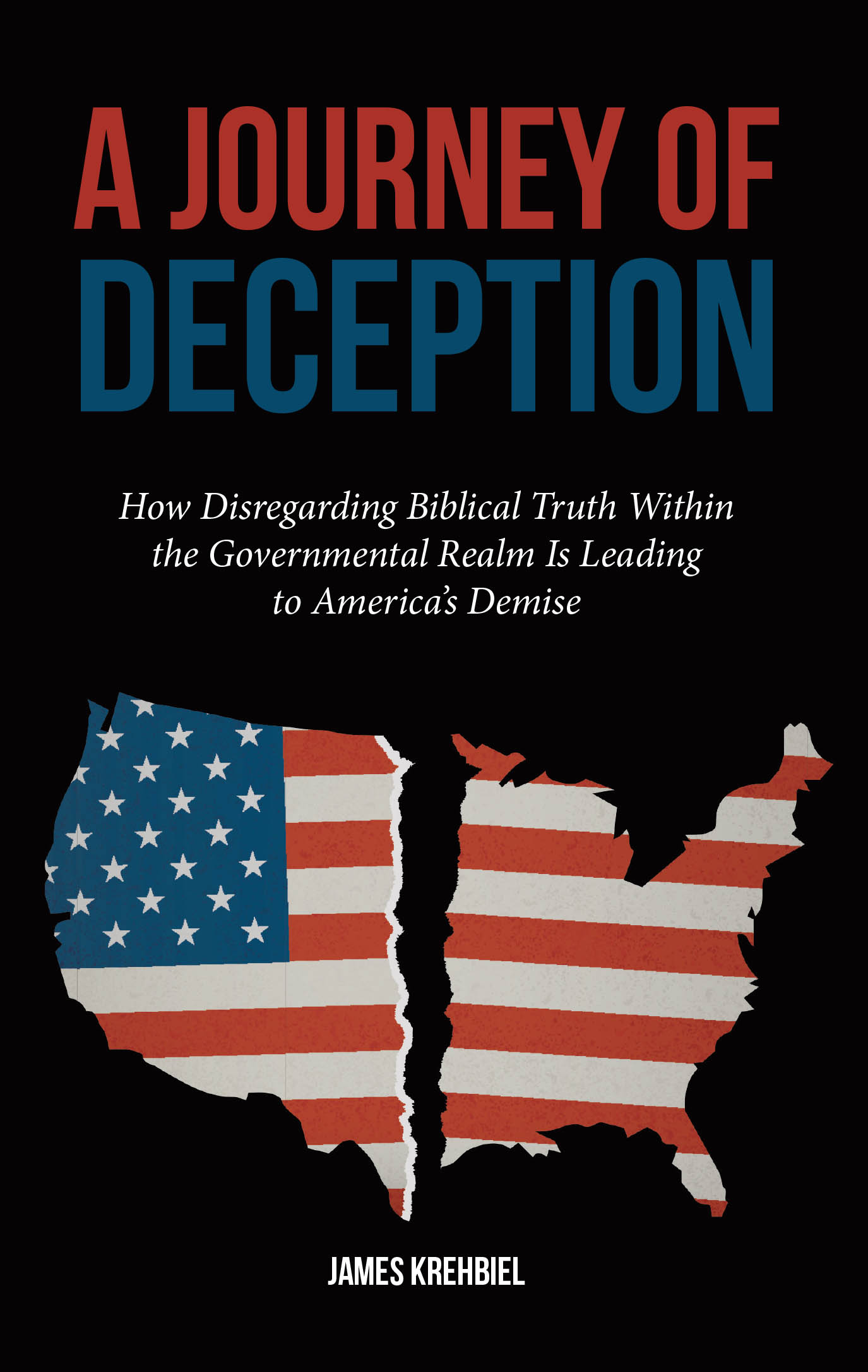 James Krehbiel’s Newly Released "A Journey of Deception" is a Thought-Provoking Exploration of the Intersection of Faith, Government, and America’s Future