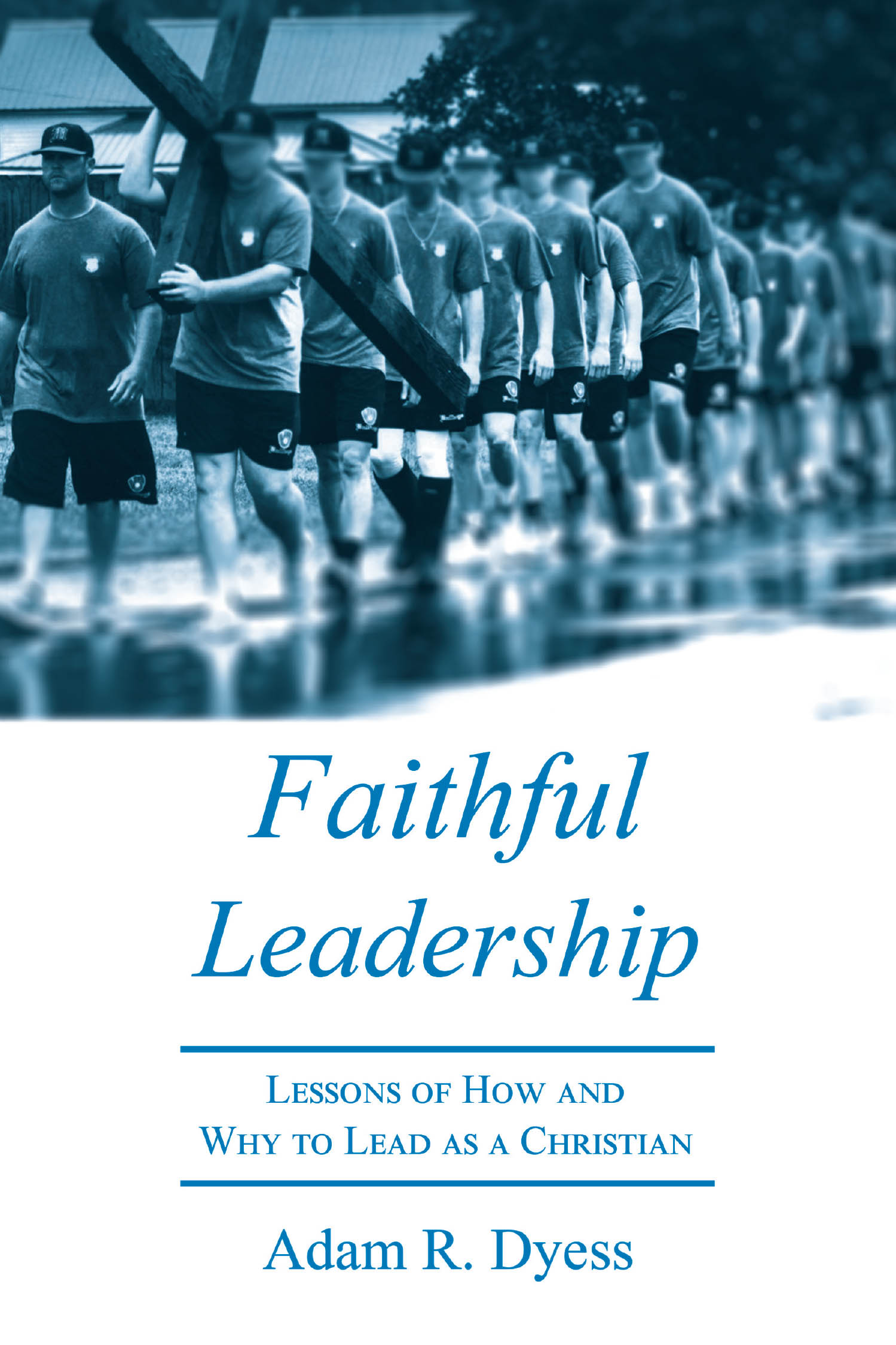 Adam R. Dyess’s Newly Released "Faithful Leadership" is a Thoughtful Exploration of Leadership Rooted in Scripture and Personal Experience